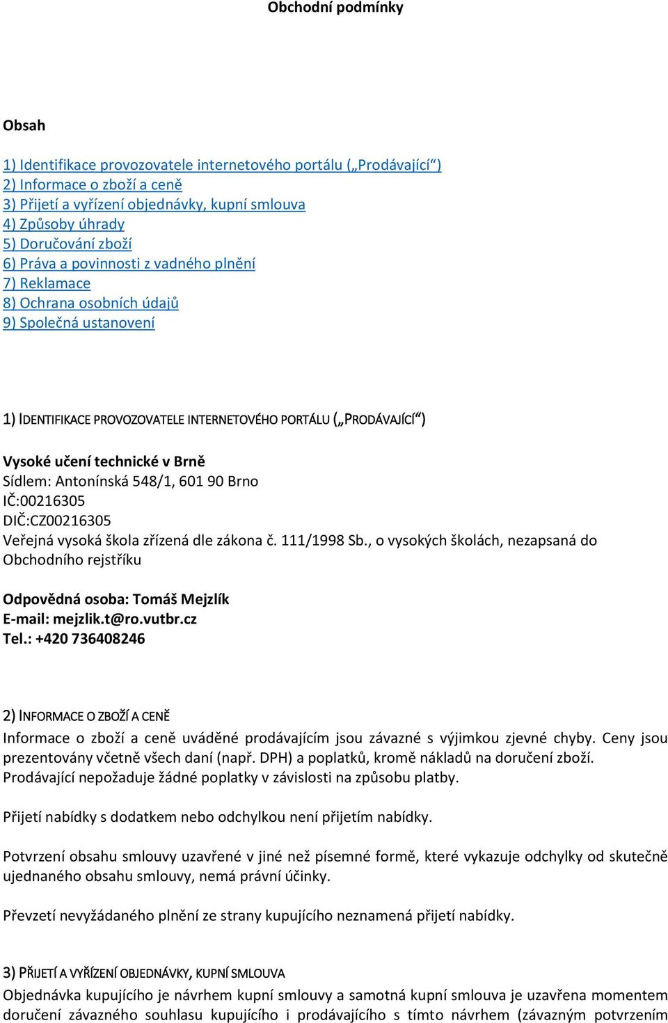 Brně Sídlem: Antonínská 548/1, 601 90 Brno IČ:00216305 DIČ:CZ00216305 Veřejná vysoká škola zřízená dle zákona č. 111/1998 Sb.