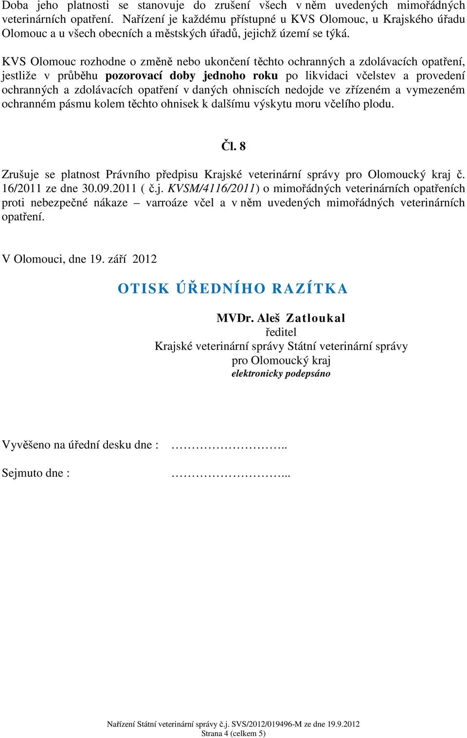 KVS Olomouc rozhodne o změně nebo ukončení těchto ochranných a zdolávacích opatření, jestliže v průběhu pozorovací doby jednoho roku po likvidaci a provedení ochranných a zdolávacích opatření v