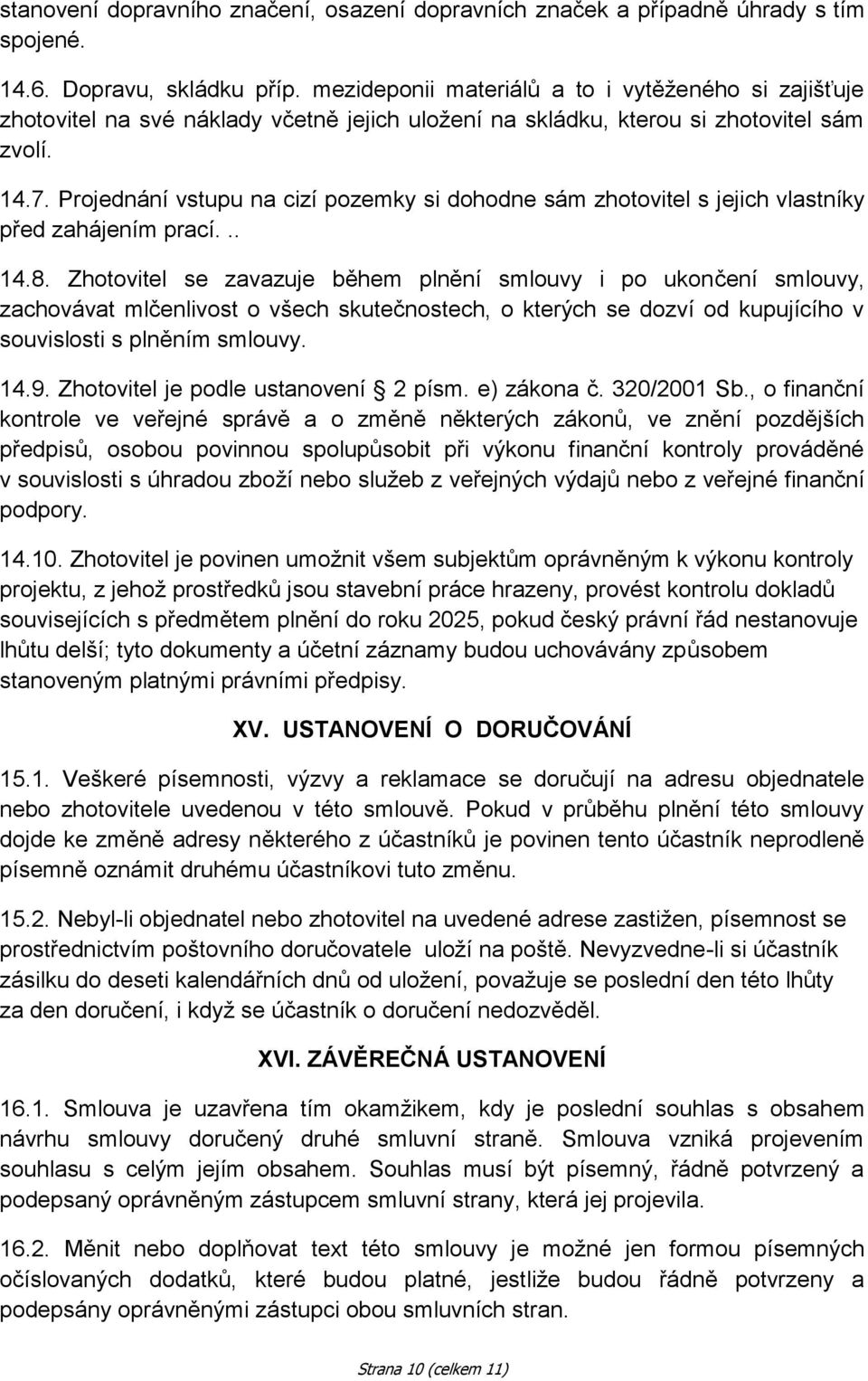 Projednání vstupu na cizí pozemky si dohodne sám zhotovitel s jejich vlastníky před zahájením prací... 14.8.