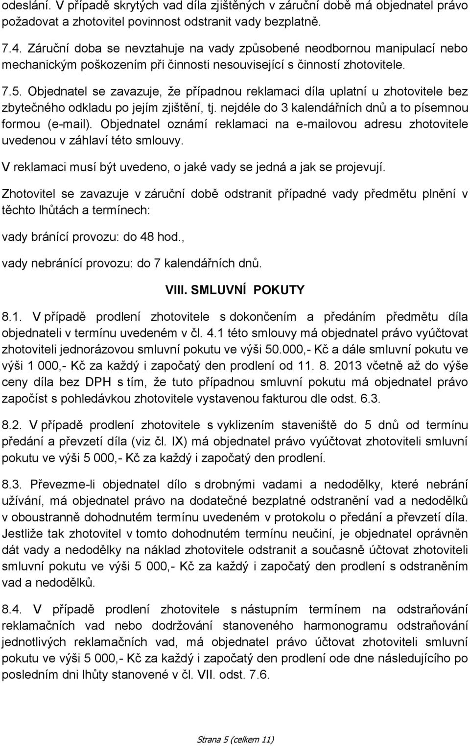 Objednatel se zavazuje, že případnou reklamaci díla uplatní u zhotovitele bez zbytečného odkladu po jejím zjištění, tj. nejdéle do 3 kalendářních dnů a to písemnou formou (e-mail).