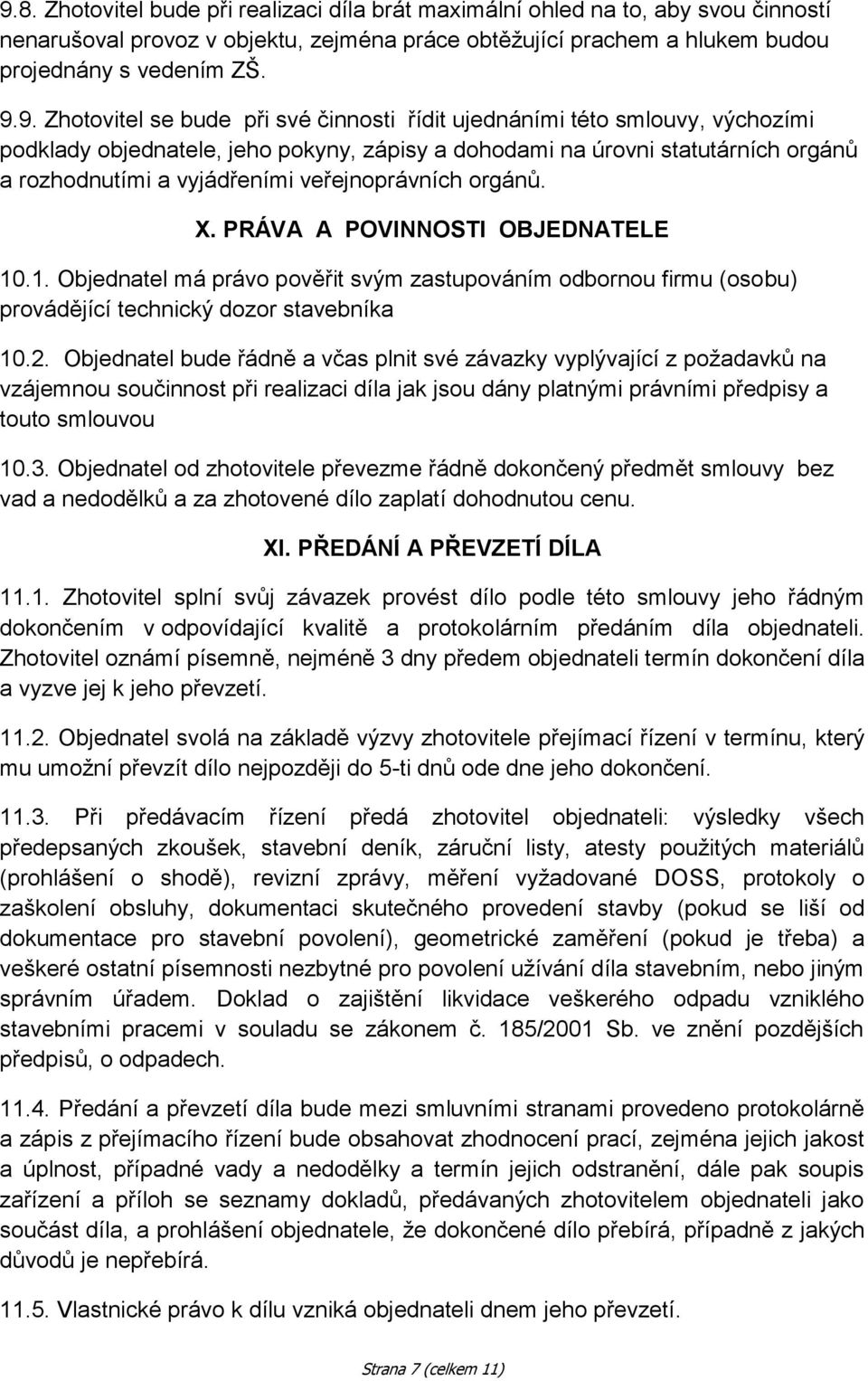 veřejnoprávních orgánů. X. PRÁVA A POVINNOSTI OBJEDNATELE 10.1. Objednatel má právo pověřit svým zastupováním odbornou firmu (osobu) provádějící technický dozor stavebníka 10.2.