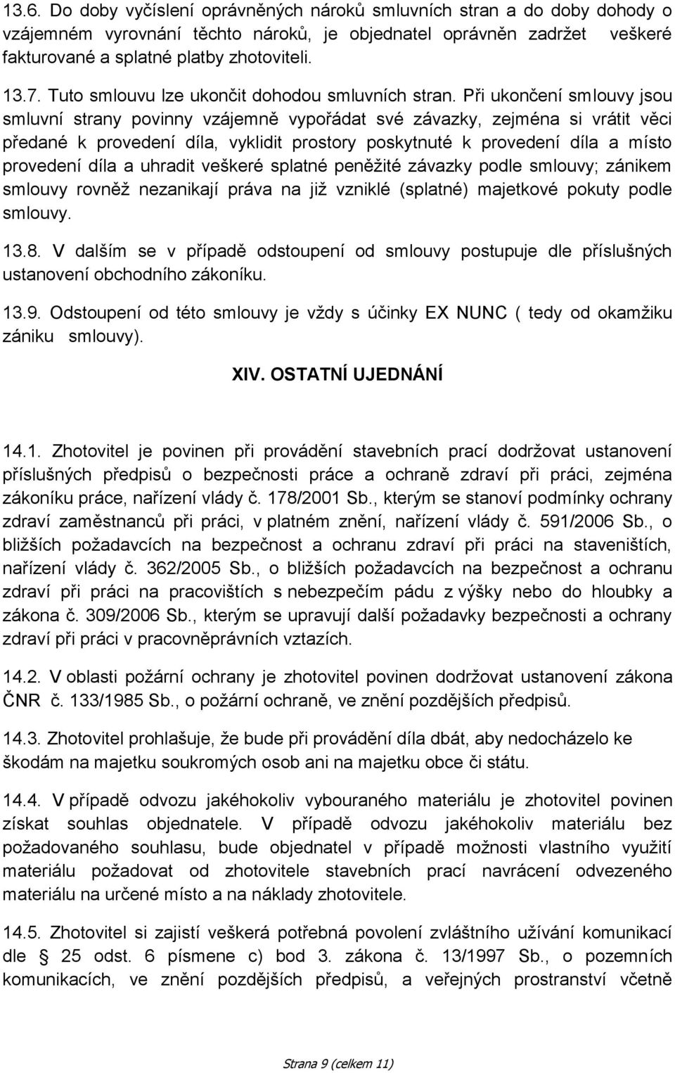 Při ukončení smlouvy jsou smluvní strany povinny vzájemně vypořádat své závazky, zejména si vrátit věci předané k provedení díla, vyklidit prostory poskytnuté k provedení díla a místo provedení díla