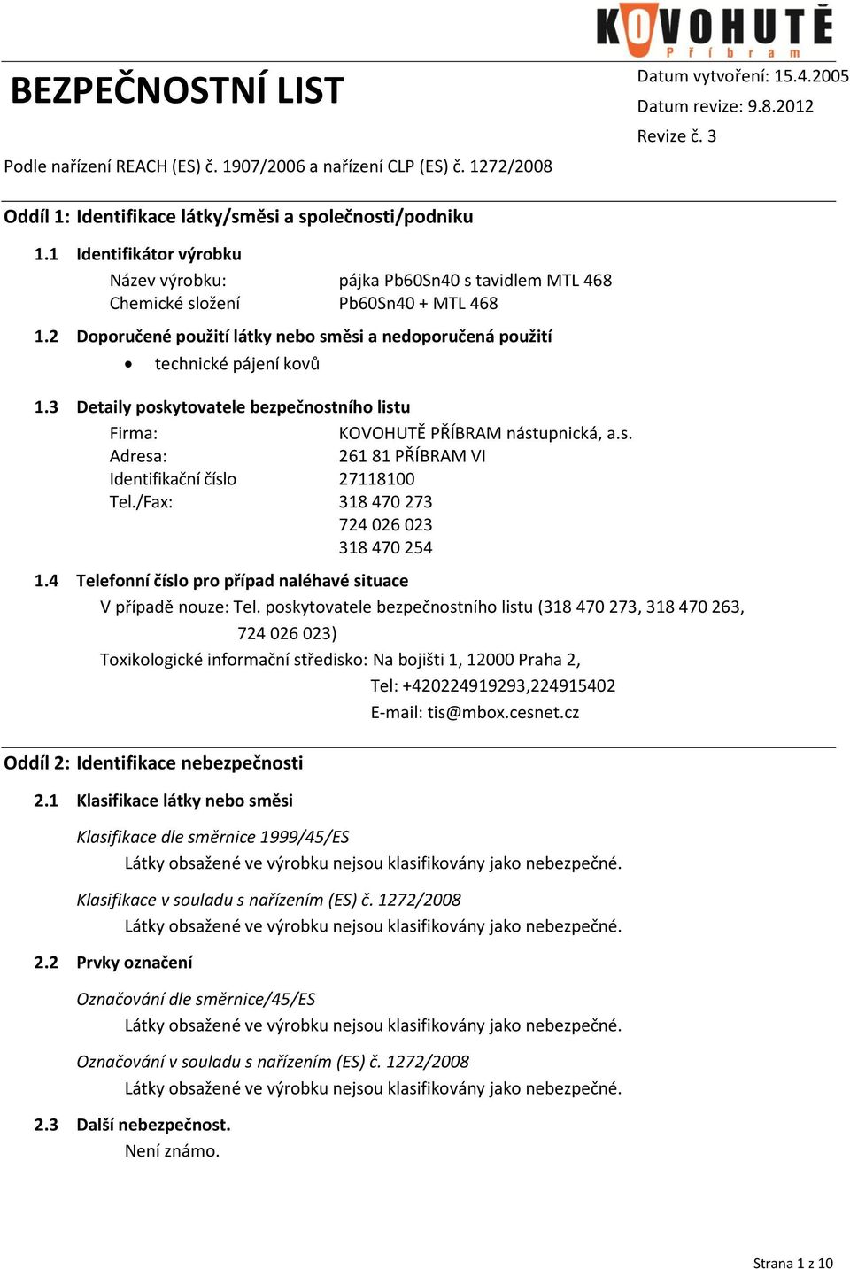 2 Doporučené použití látky nebo směsi a nedoporučená použití technické pájení kovů 1.3 Detaily poskytovatele bezpečnostního listu Firma: KOVOHUTĚ PŘÍBRAM nástupnická, a.s. Adresa: 261 81 PŘÍBRAM VI Identifikační číslo 27118100 Tel.