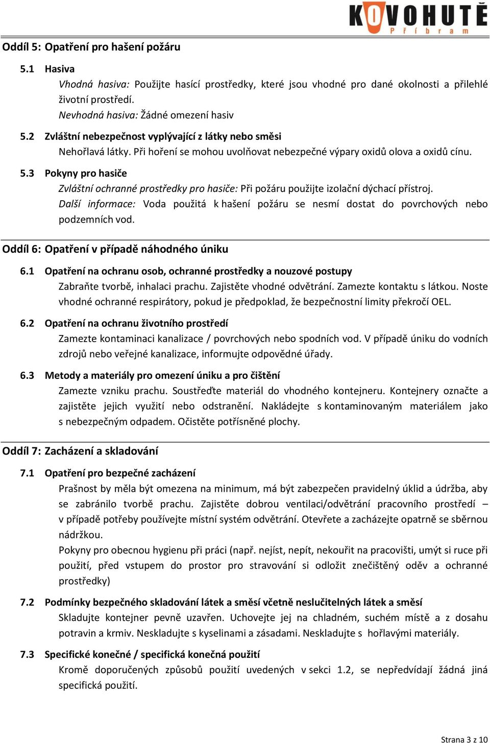 3 Pokyny pro hasiče Zvláštní ochranné prostředky pro hasiče: Při požáru použijte izolační dýchací přístroj.
