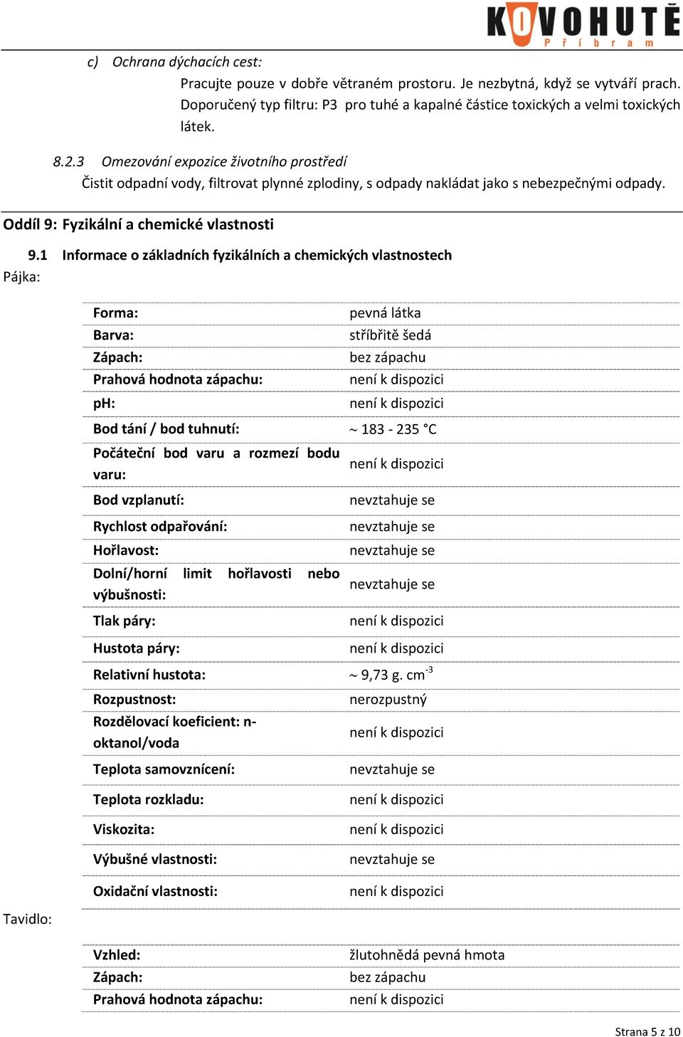 1 Informace o základních fyzikálních a chemických vlastnostech Pájka: Forma: Barva: Zápach: Prahová hodnota zápachu: ph: pevná látka stříbřitě šedá bez zápachu Bod tání / bod tuhnutí: 183-235 C