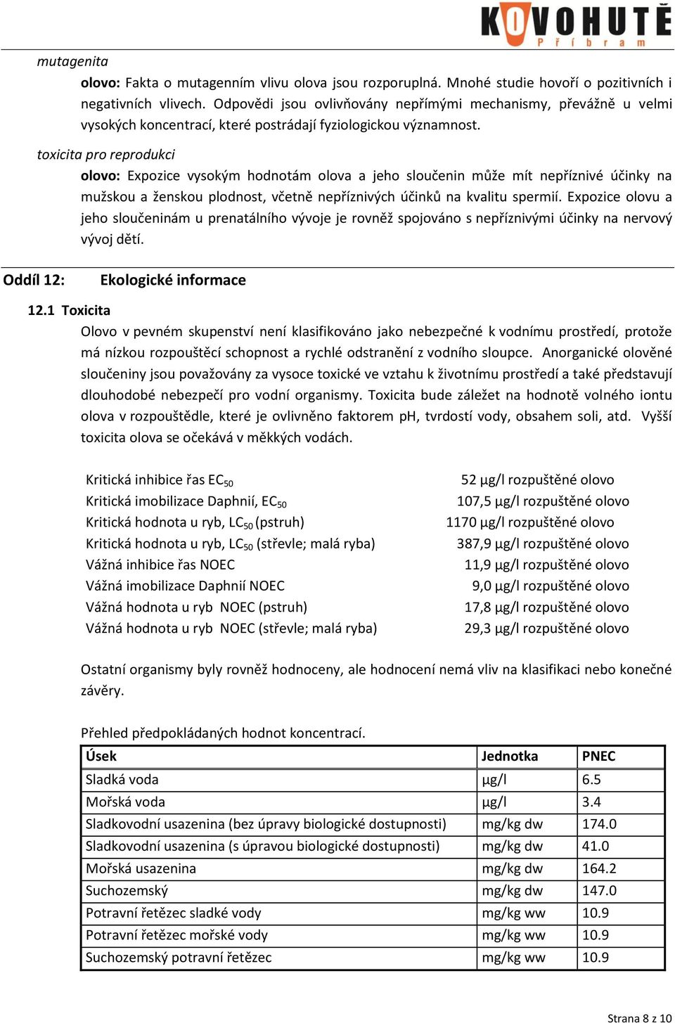 toxicita pro reprodukci olovo: Expozice vysokým hodnotám olova a jeho sloučenin může mít nepříznivé účinky na mužskou a ženskou plodnost, včetně nepříznivých účinků na kvalitu spermií.