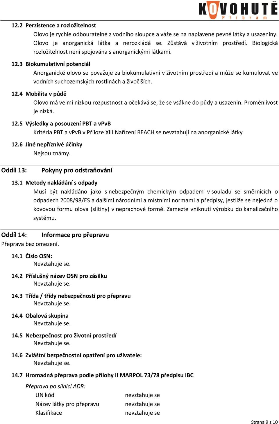 3 Biokumulativní potenciál Anorganické olovo se považuje za biokumulativní v životním prostředí a může se kumulovat ve vodních suchozemských rostlinách a živočiších. 12.