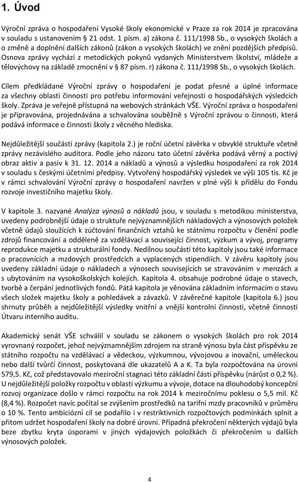 Osnova zprávy vychází z metodických pokynů vydaných Ministerstvem školství, mládeže a tělovýchovy na základě zmocnění v 87 písm. r) zákona č. 111/1998 Sb., o vysokých školách.