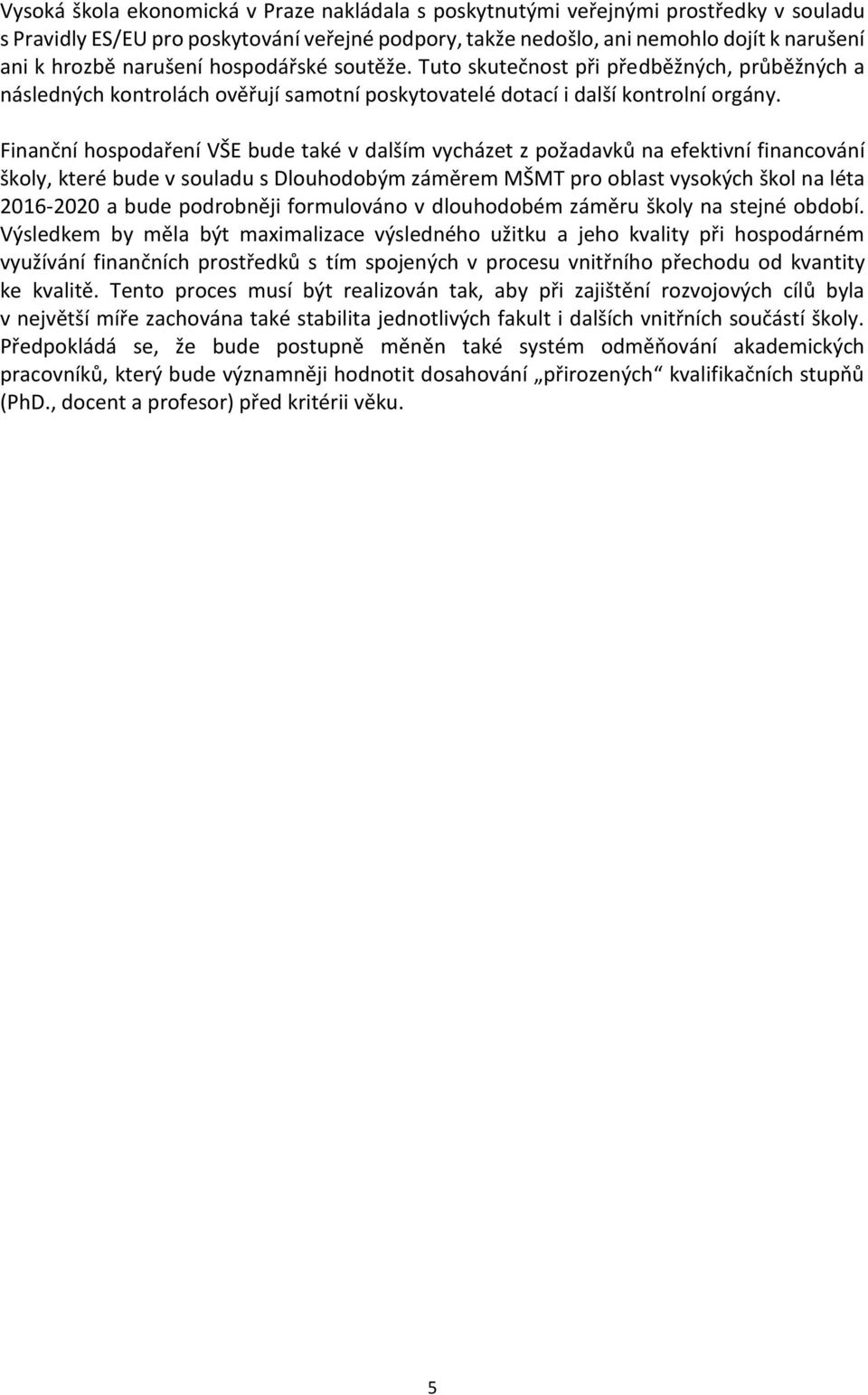 Finanční hospodaření VŠE bude také v dalším vycházet z požadavků na efektivní financování školy, které bude v souladu s Dlouhodobým záměrem MŠMT pro oblast vysokých škol na léta 2016-2020 a bude