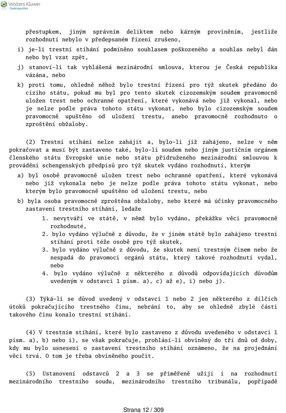 pro tento skutek cizozemským soudem pravomocně uložen trest nebo ochranné opatření, které vykonává nebo již vykonal, nebo je nelze podle práva tohoto státu vykonat, nebo bylo cizozemským soudem