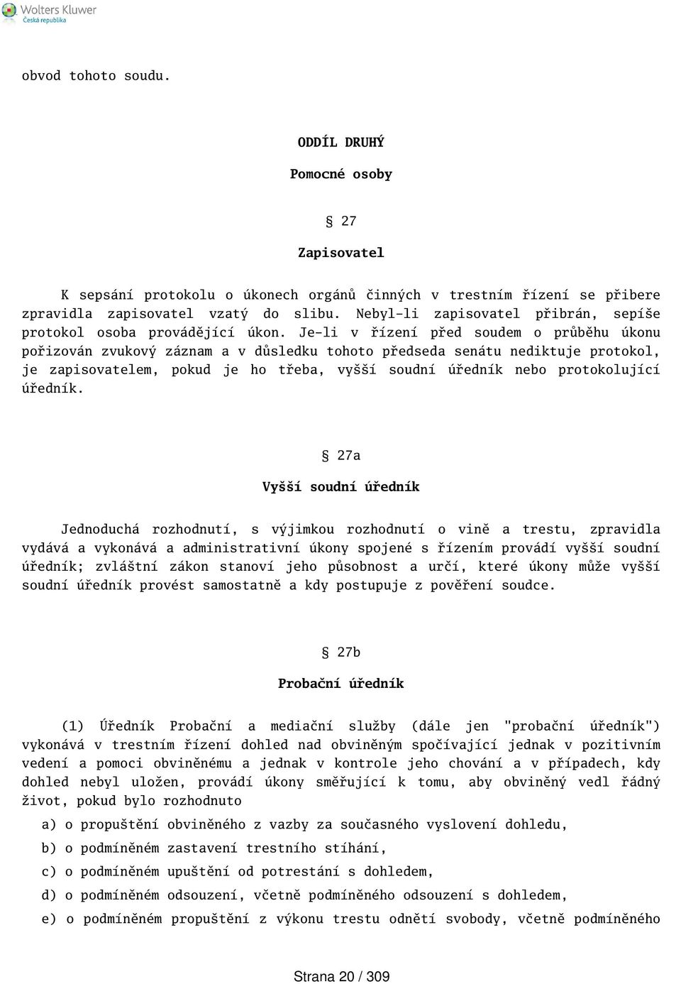 Je-li v řízení před soudem o průběhu úkonu pořizován zvukový záznam a v důsledku tohoto předseda senátu nediktuje protokol, je zapisovatelem, pokud je ho třeba, vyí soudní úředník nebo protokolující