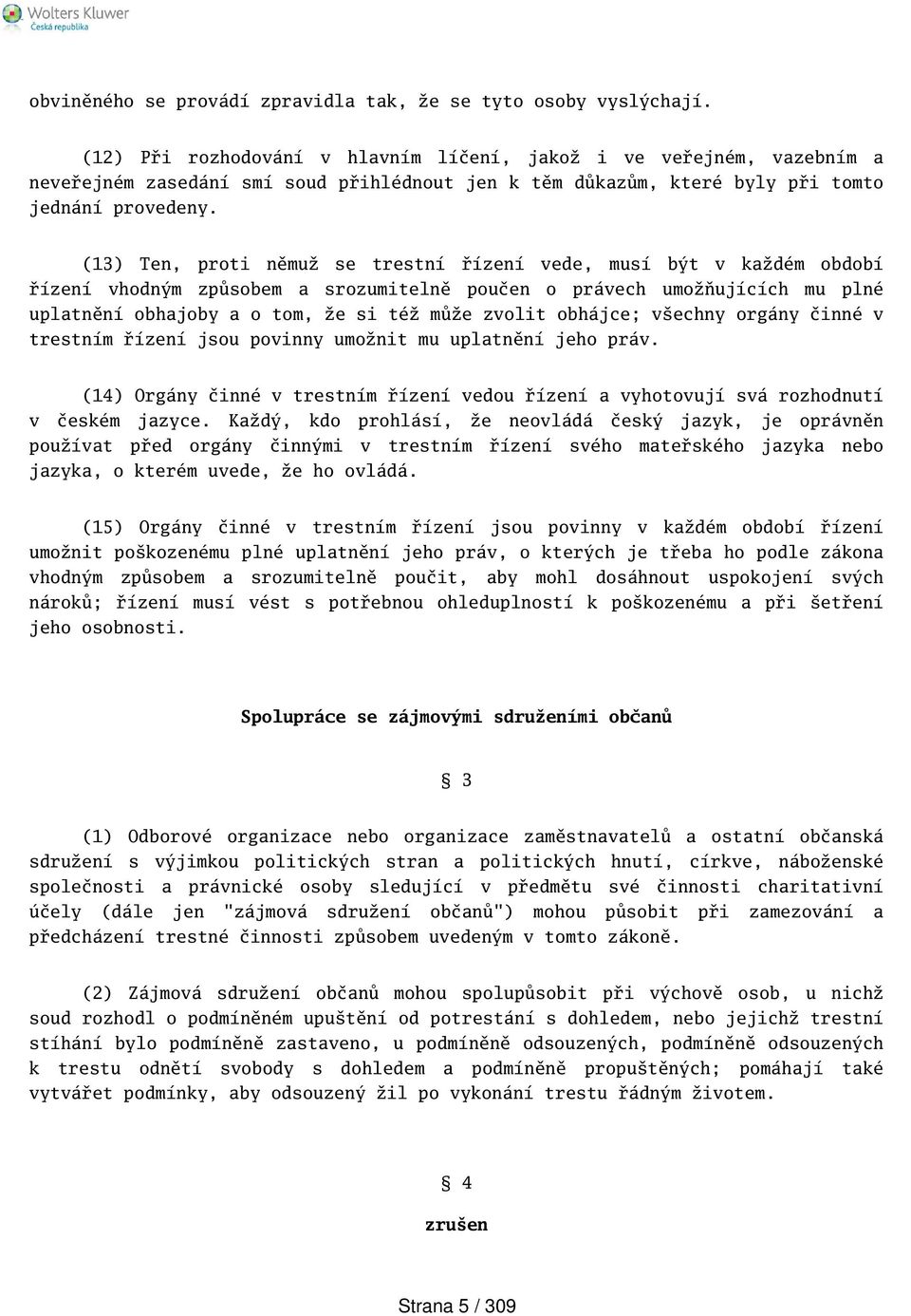 (13) Ten, proti němuž se trestní řízení vede, musí být v každém období řízení vhodným způsobem a srozumitelně poučen o právech umožňujících mu plné uplatnění obhajoby a o tom, že si též může zvolit