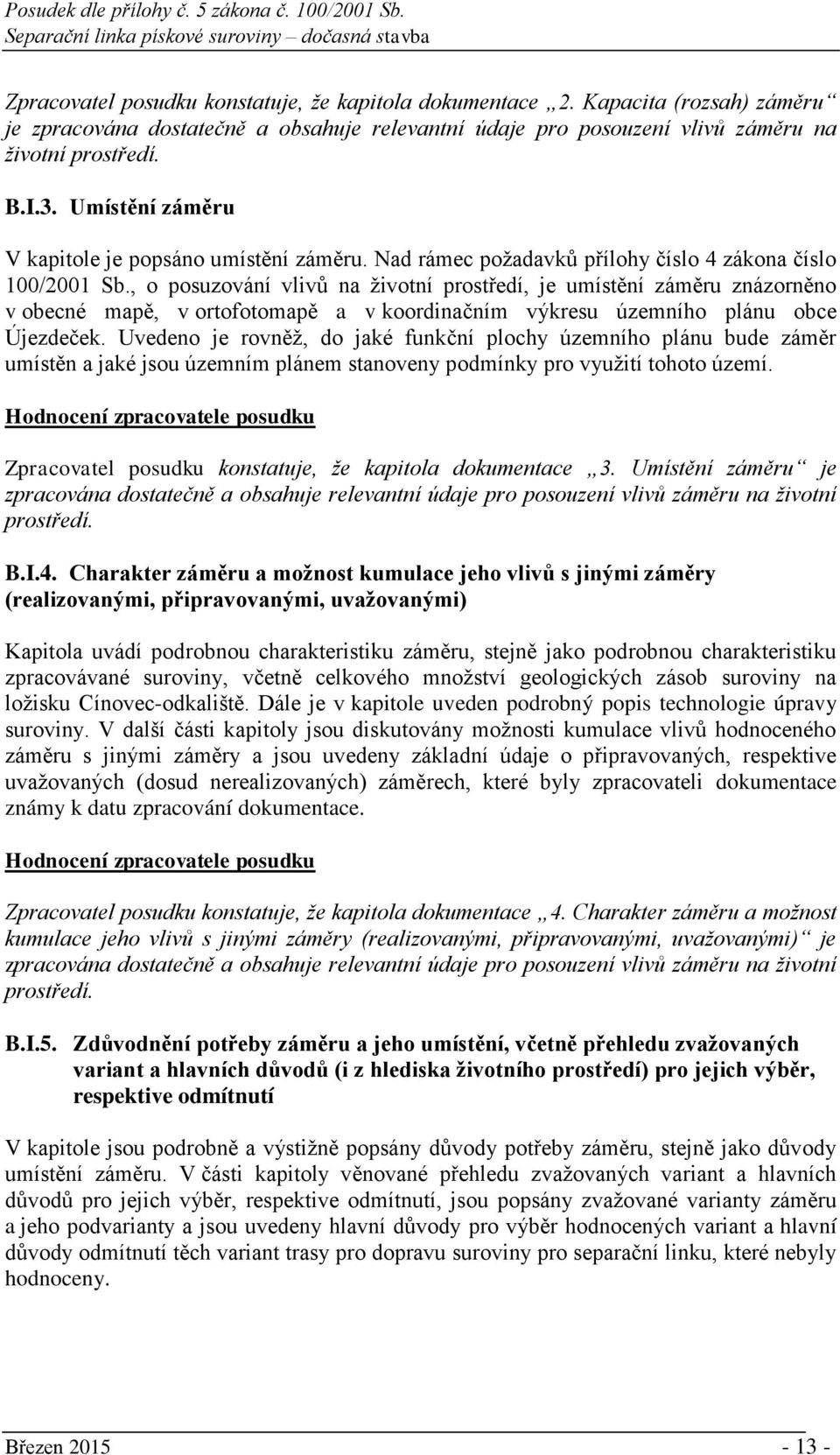 , o posuzování vlivů na životní prostředí, je umístění záměru znázorněno v obecné mapě, v ortofotomapě a v koordinačním výkresu územního plánu obce Újezdeček.