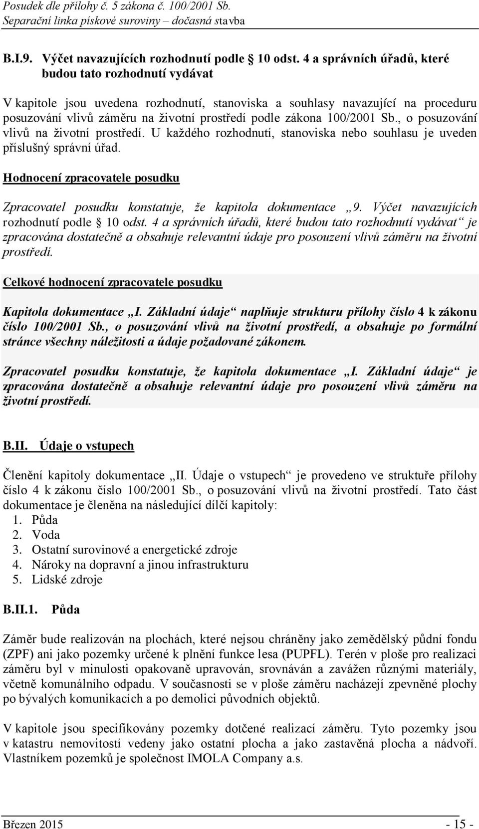 100/2001 Sb., o posuzování vlivů na životní prostředí. U každého rozhodnutí, stanoviska nebo souhlasu je uveden příslušný správní úřad.
