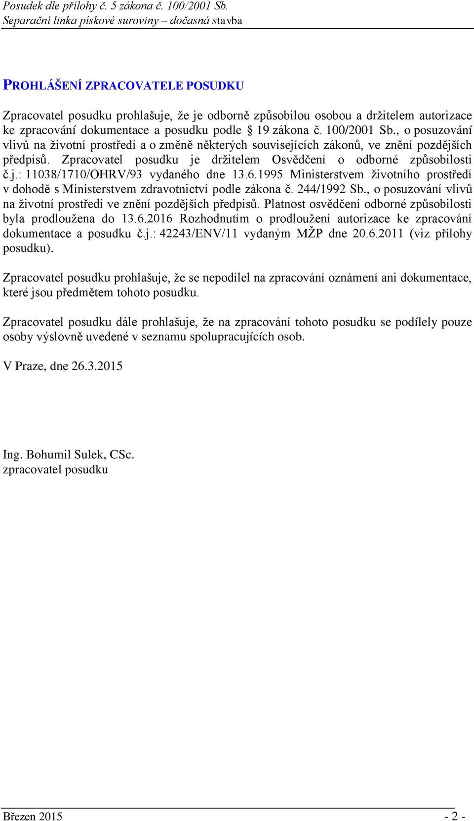 6.1995 Ministerstvem životního prostředí v dohodě s Ministerstvem zdravotnictví podle zákona č. 244/1992 Sb., o posuzování vlivů na životní prostředí ve znění pozdějších předpisů.