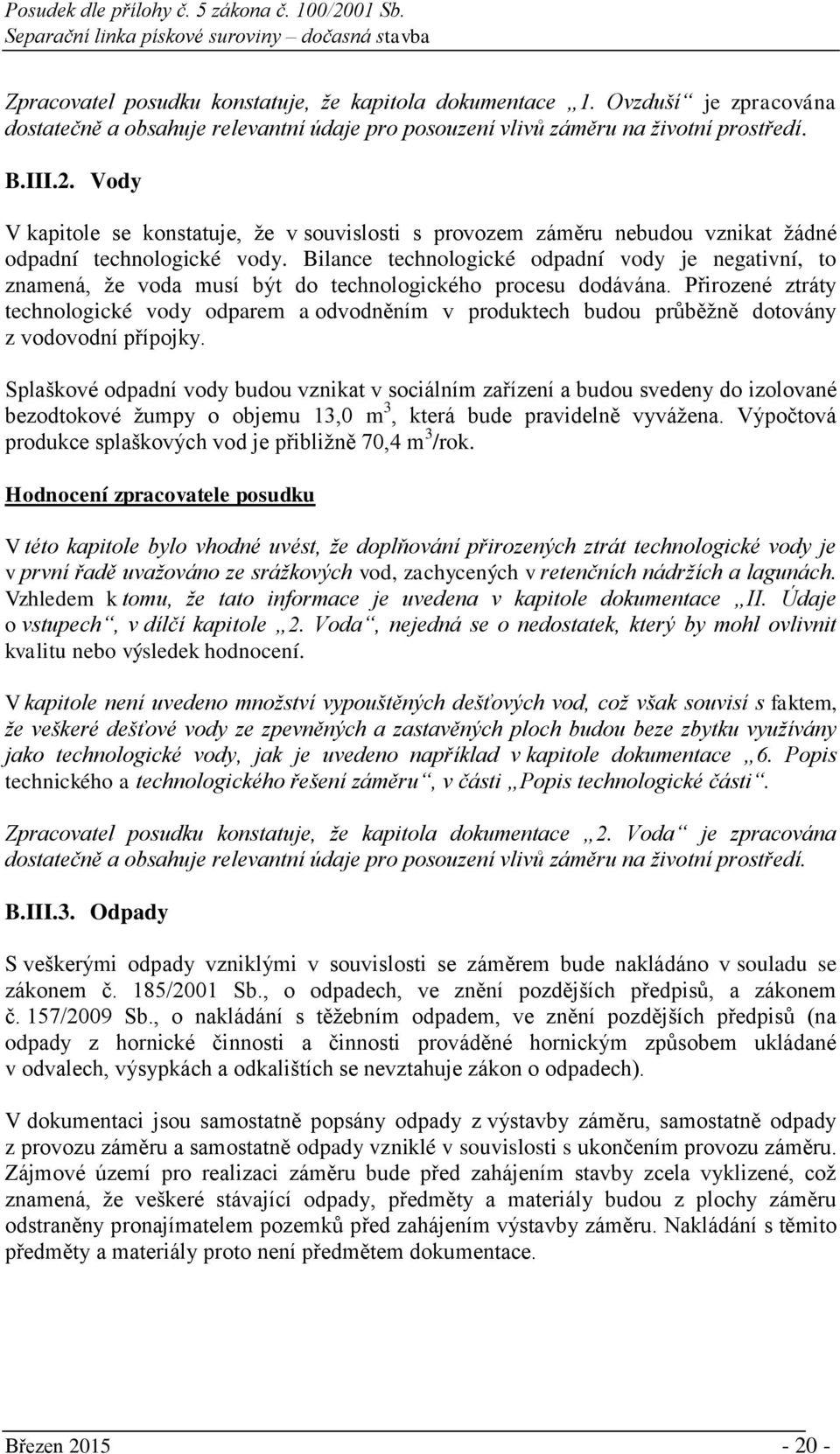 Bilance technologické odpadní vody je negativní, to znamená, že voda musí být do technologického procesu dodávána.