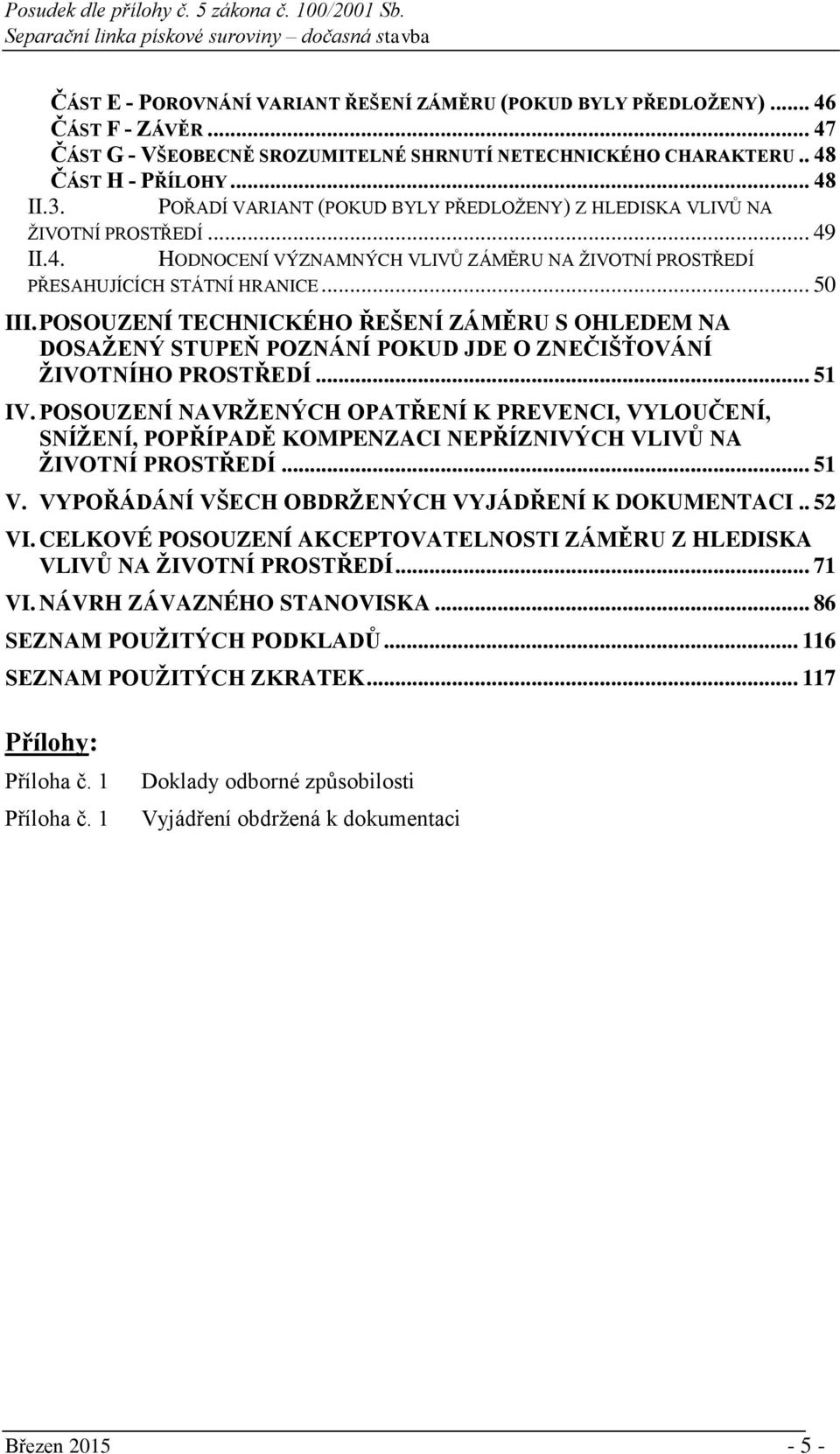 POSOUZENÍ TECHNICKÉHO ŘEŠENÍ ZÁMĚRU S OHLEDEM NA DOSAŽENÝ STUPEŇ POZNÁNÍ POKUD JDE O ZNEČIŠŤOVÁNÍ ŽIVOTNÍHO PROSTŘEDÍ... 51 IV.