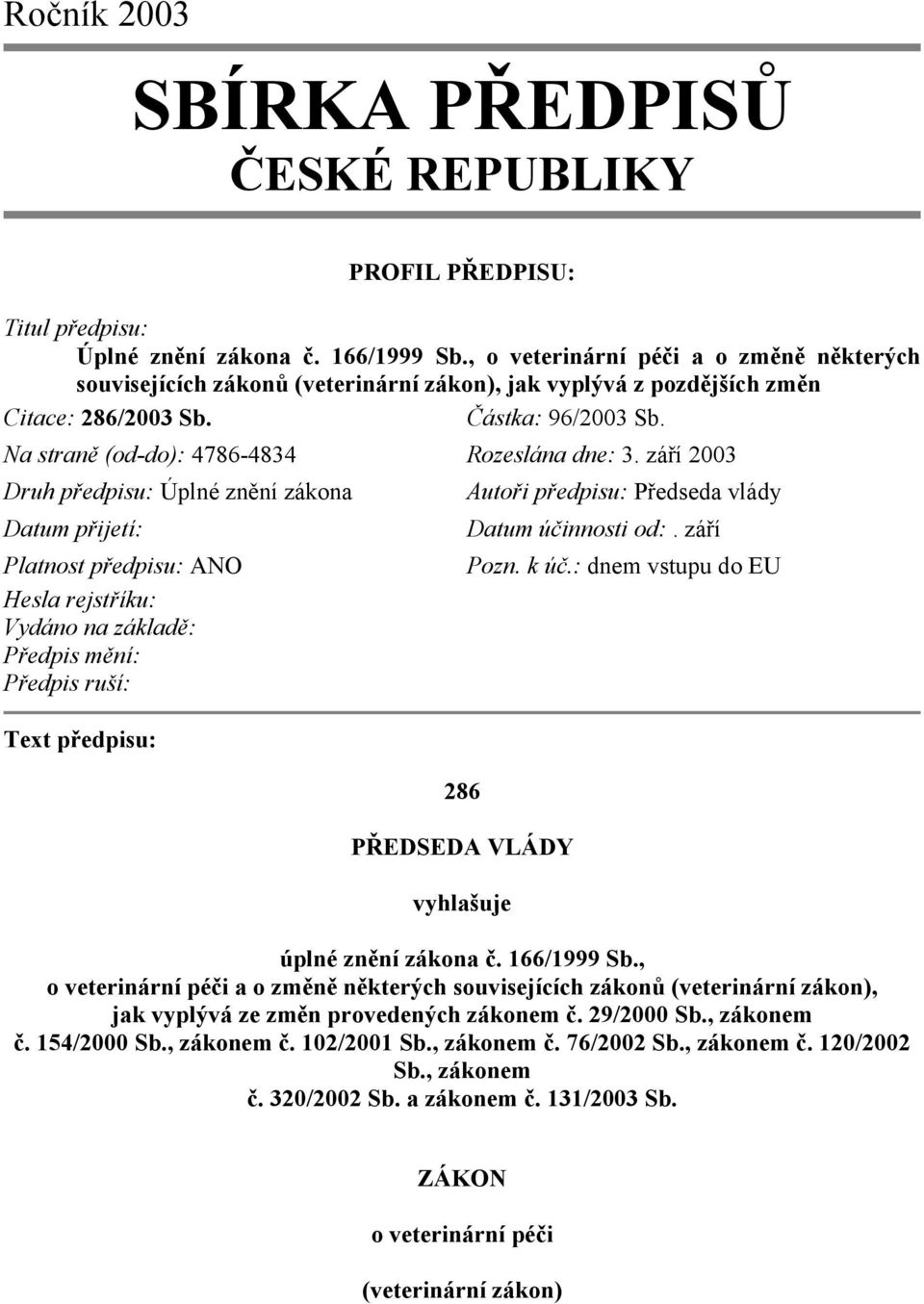 září 2003 Druh předpisu: Úplné znění zákona Datum přijetí: Platnost předpisu: ANO Hesla rejstříku: Vydáno na základě: Předpis mění: Předpis ruší: Text předpisu: 286 PŘEDSEDA VLÁDY vyhlašuje Autoři