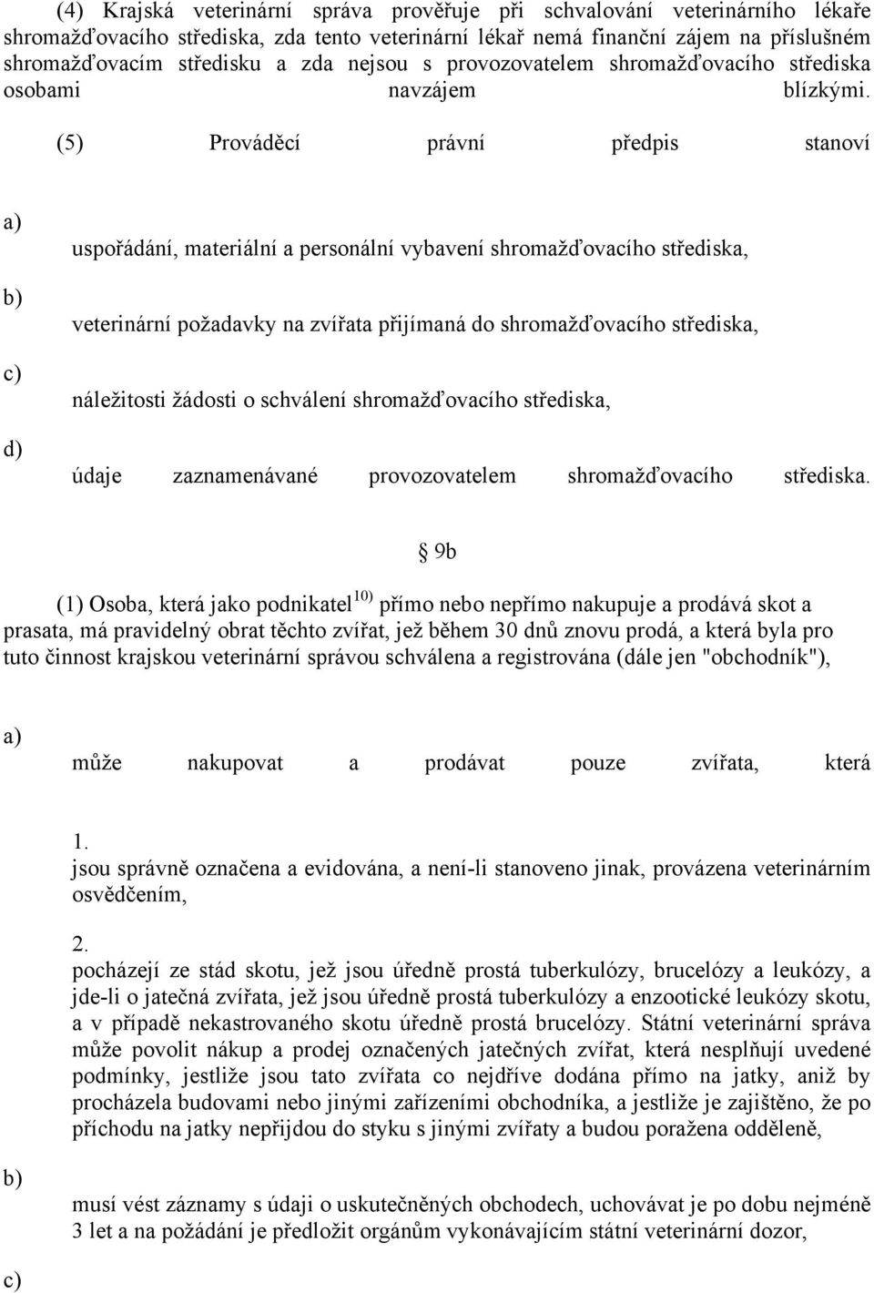 (5) Prováděcí právní předpis stanoví uspořádání, materiální a personální vybavení shromažďovacího střediska, veterinární požadavky na zvířata přijímaná do shromažďovacího střediska, náležitosti