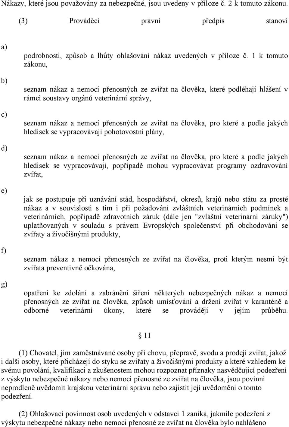 1 k tomuto zákonu, seznam nákaz a nemocí přenosných ze zvířat na člověka, které podléhají hlášení v rámci soustavy orgánů veterinární správy, seznam nákaz a nemocí přenosných ze zvířat na člověka,