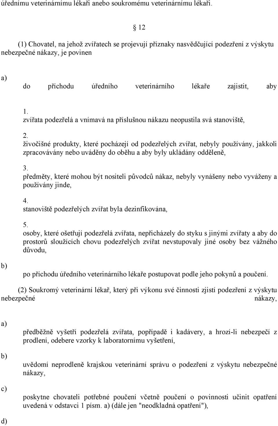 zvířata podezřelá a vnímavá na příslušnou nákazu neopustila svá stanoviště, 2.