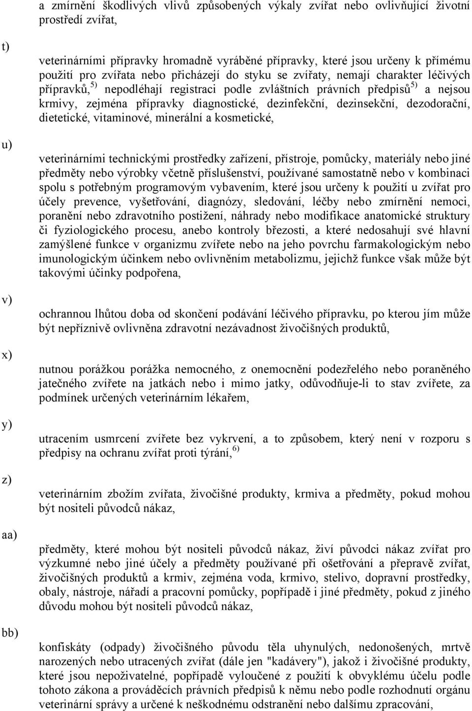 diagnostické, dezinfekční, dezinsekční, dezodorační, dietetické, vitaminové, minerální a kosmetické, veterinárními technickými prostředky zařízení, přístroje, pomůcky, materiály nebo jiné předměty