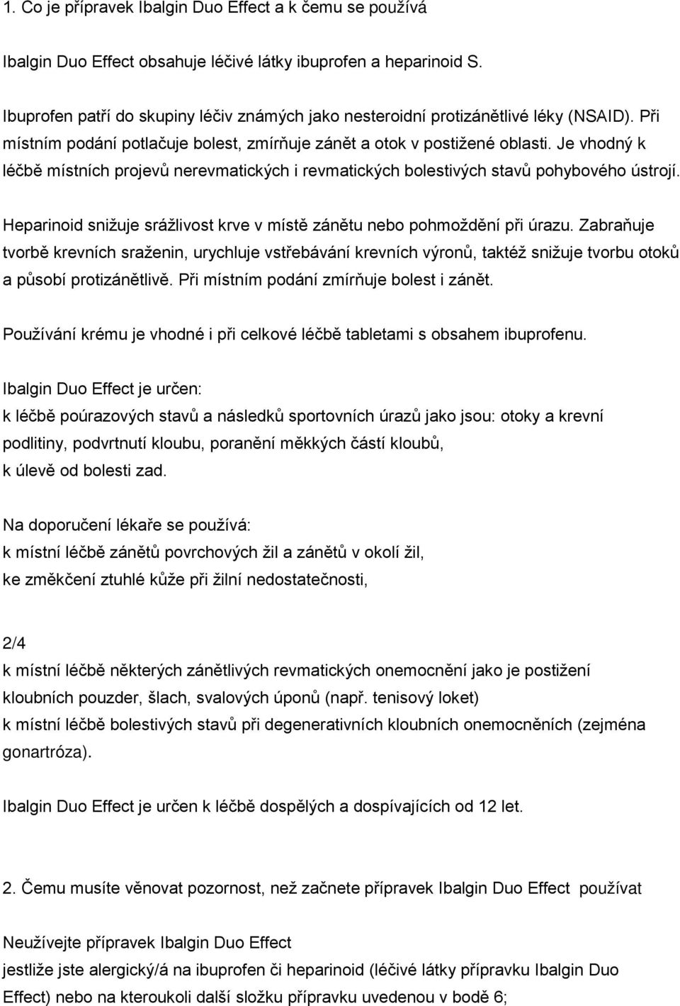 Je vhodný k léčbě místních projevů nerevmatických i revmatických bolestivých stavů pohybového ústrojí. Heparinoid snižuje srážlivost krve v místě zánětu nebo pohmoždění při úrazu.