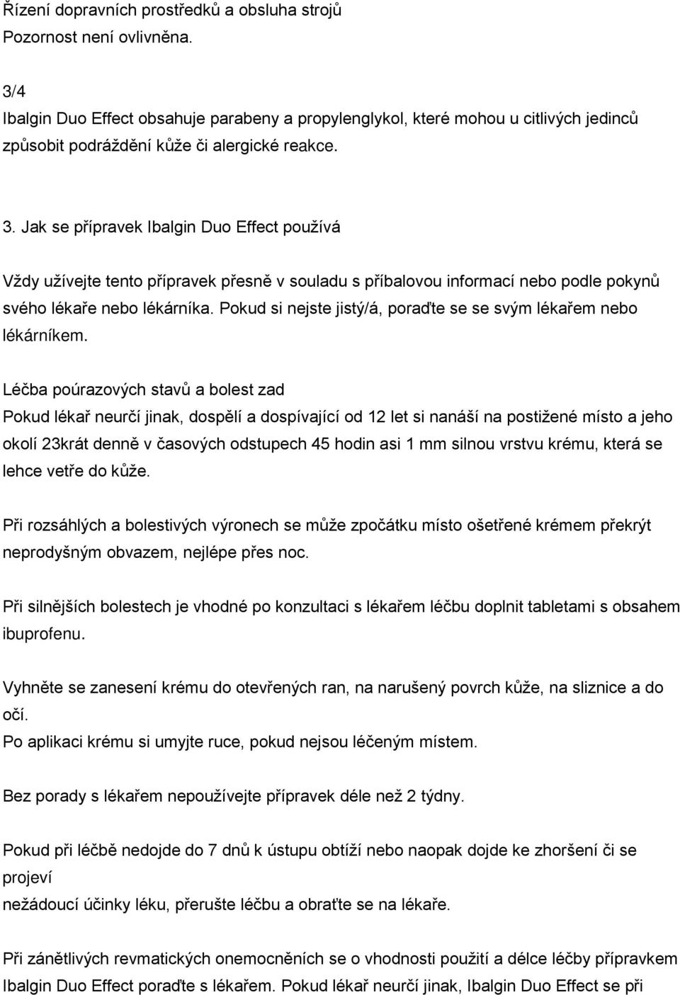 Jak se přípravek Ibalgin Duo Effect používá Vždy užívejte tento přípravek přesně v souladu s příbalovou informací nebo podle pokynů svého lékaře nebo lékárníka.