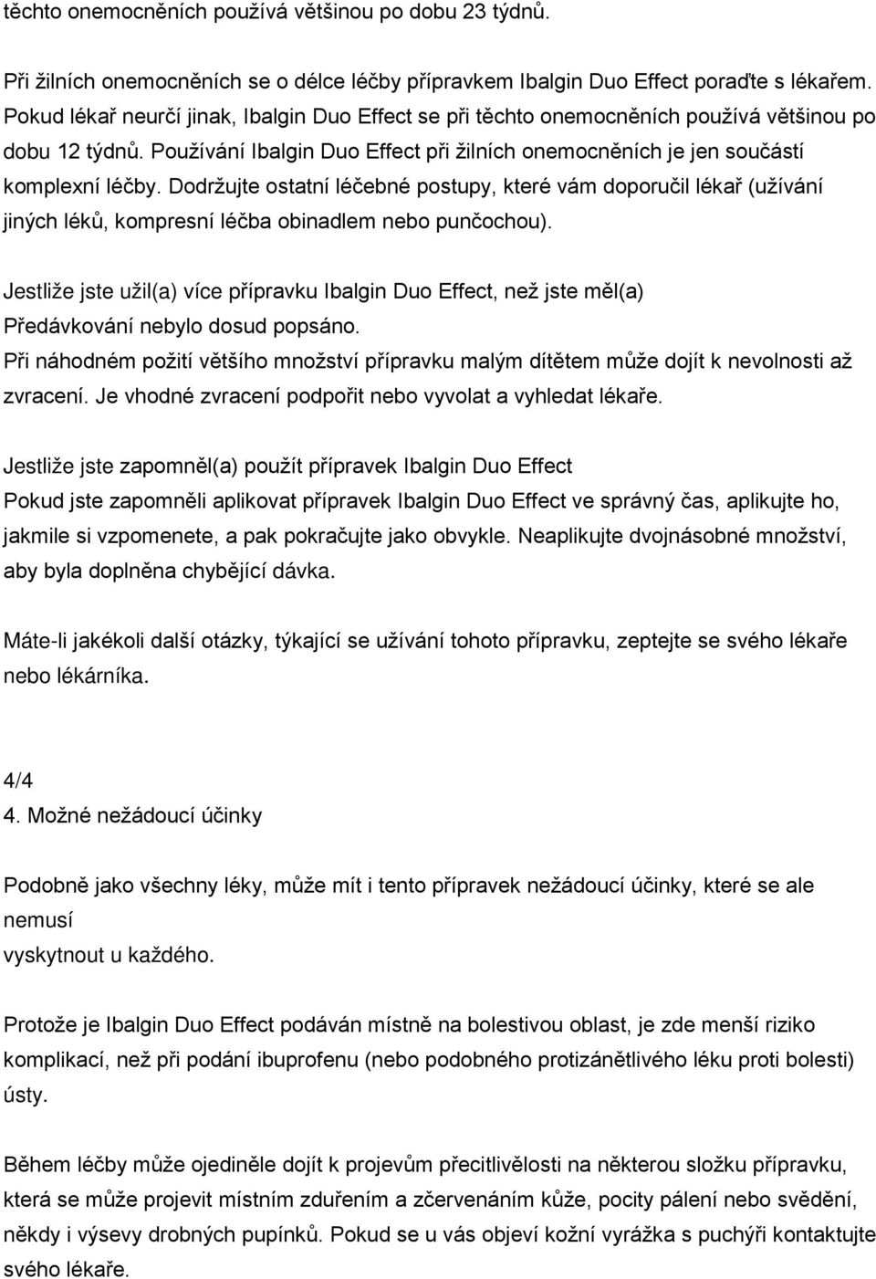 Dodržujte ostatní léčebné postupy, které vám doporučil lékař (užívání jiných léků, kompresní léčba obinadlem nebo punčochou).