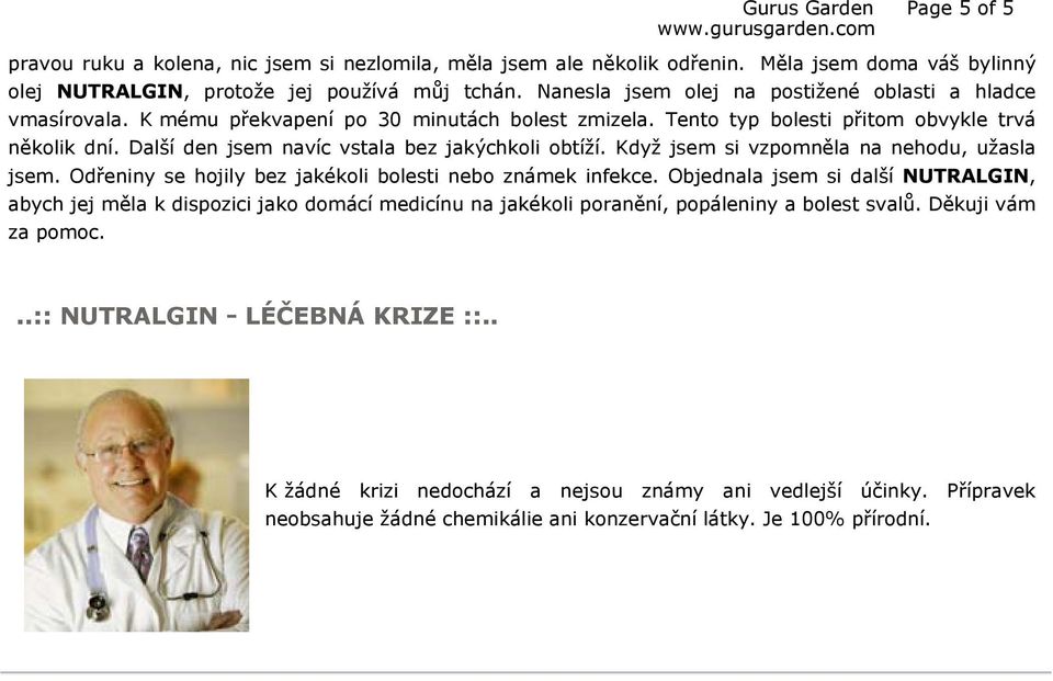 Další den jsem navíc vstala bez jakýchkoli obtíží. Když jsem si vzpomněla na nehodu, užasla jsem. Odřeniny se hojily bez jakékoli bolesti nebo známek infekce.