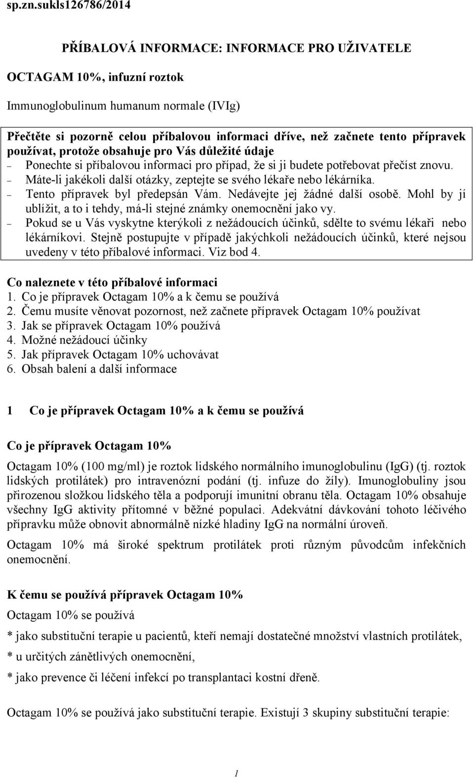 tento přípravek používat, protože obsahuje pro Vás důležité údaje Ponechte si příbalovou informaci pro případ, že si ji budete potřebovat přečíst znovu.