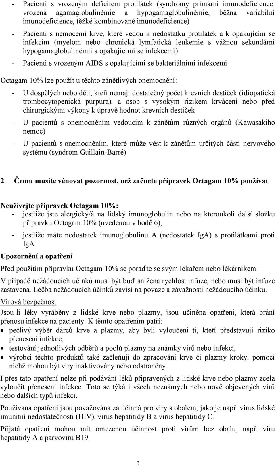 infekcemi) - Pacienti s vrozeným AIDS s opakujícími se bakteriálními infekcemi Octagam 10% lze použít u těchto zánětlivých onemocnění: - U dospělých nebo dětí, kteří nemají dostatečný počet krevních