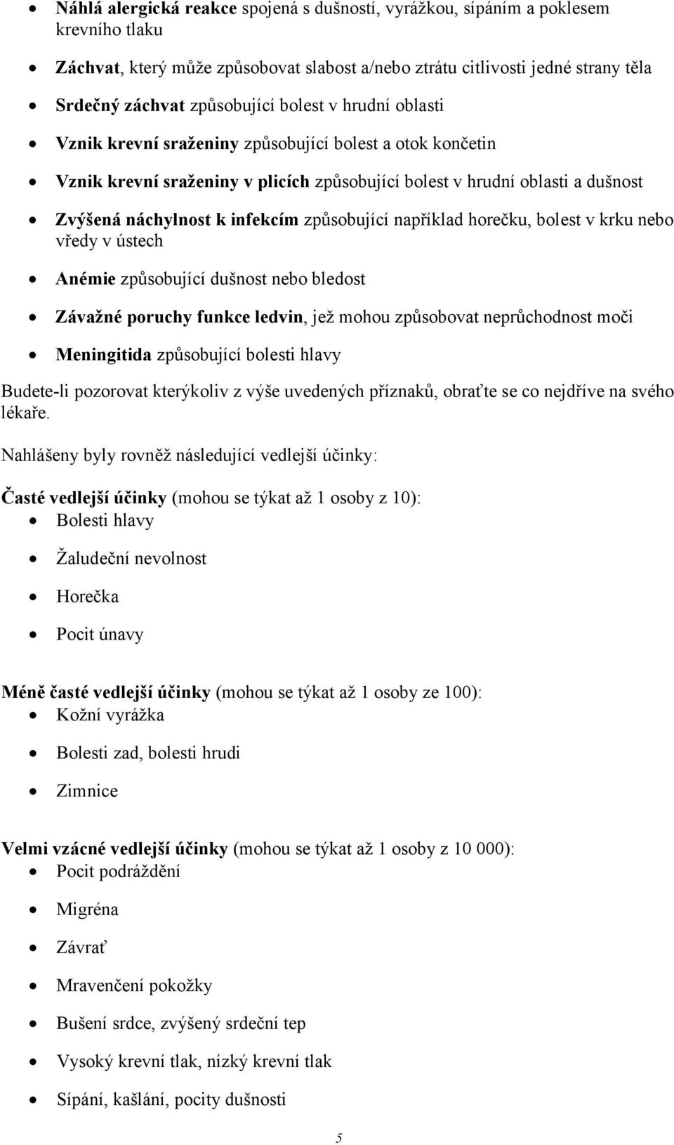 způsobující například horečku, bolest v krku nebo vředy v ústech Anémie způsobující dušnost nebo bledost Závažné poruchy funkce ledvin, jež mohou způsobovat neprůchodnost moči Meningitida způsobující