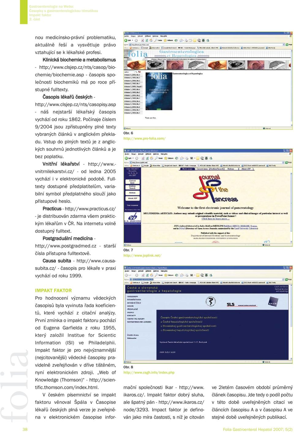 Počínaje číslem 9/2004 jsou zpřístupněny plné texty vybraných článků v anglickém překladu. Vstup do plných textů je z anglic- Obr. 6 http://www.pro-folia.