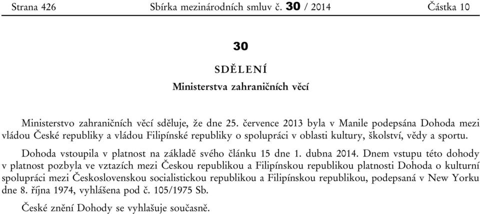 Dohoda vstoupila v platnost na základě svého článku 15 dne 1. dubna 2014.