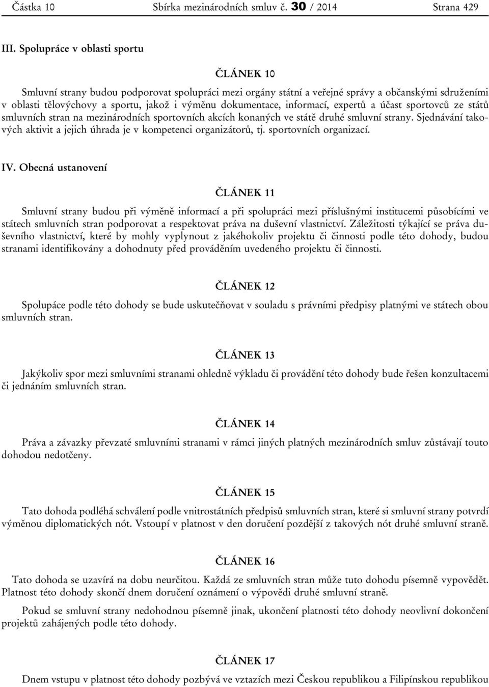 dokumentace, informací, expertů a účast sportovců ze států smluvních stran na mezinárodních sportovních akcích konaných ve státě druhé smluvní strany.