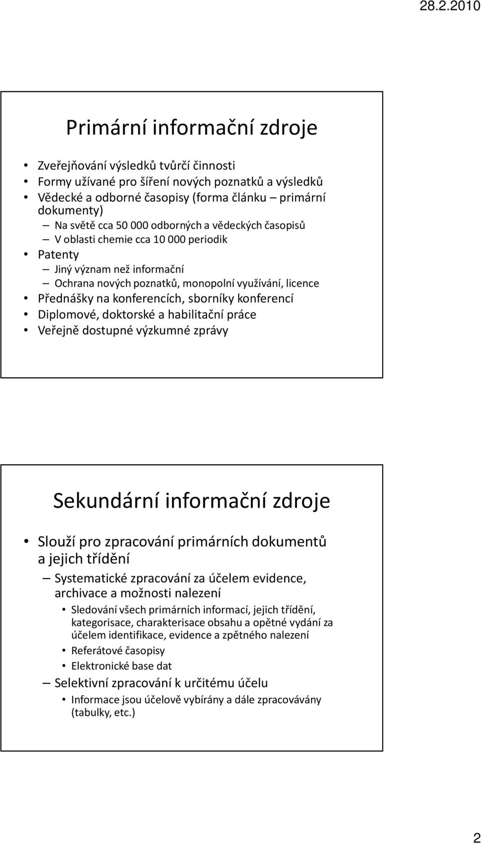 konferencí Diplomové, doktorské a habilitační práce Veřejně dostupné výzkumné zprávy Sekundární informační zdroje Slouží pro zpracování primárních dokumentů a jejich třídění Systematické zpracování