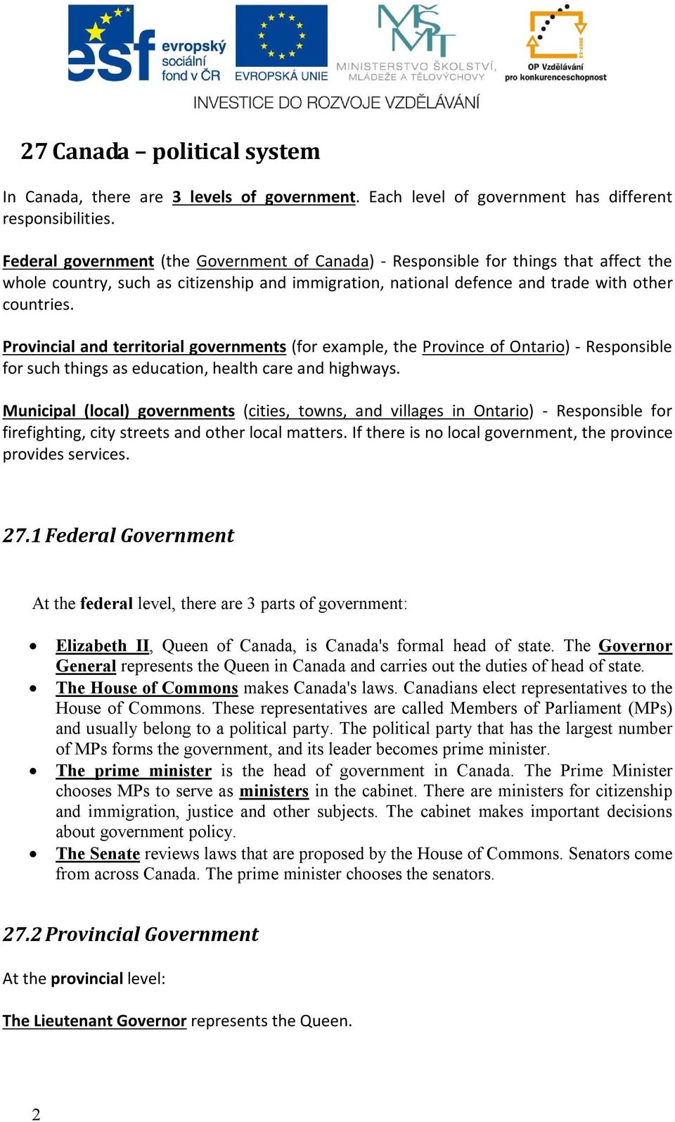 Provincial and territorial governments (for example, the Province of Ontario) - Responsible for such things as education, health care and highways.