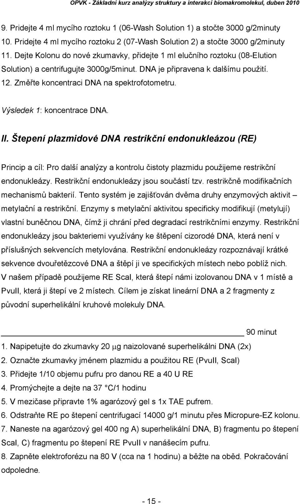 Výsledek 1: koncentrace DNA. II. Štepení plazmidové DNA restrikční endonukleázou (RE) Princip a cíl: Pro další analýzy a kontrolu čistoty plazmidu použijeme restrikční endonukleázy.