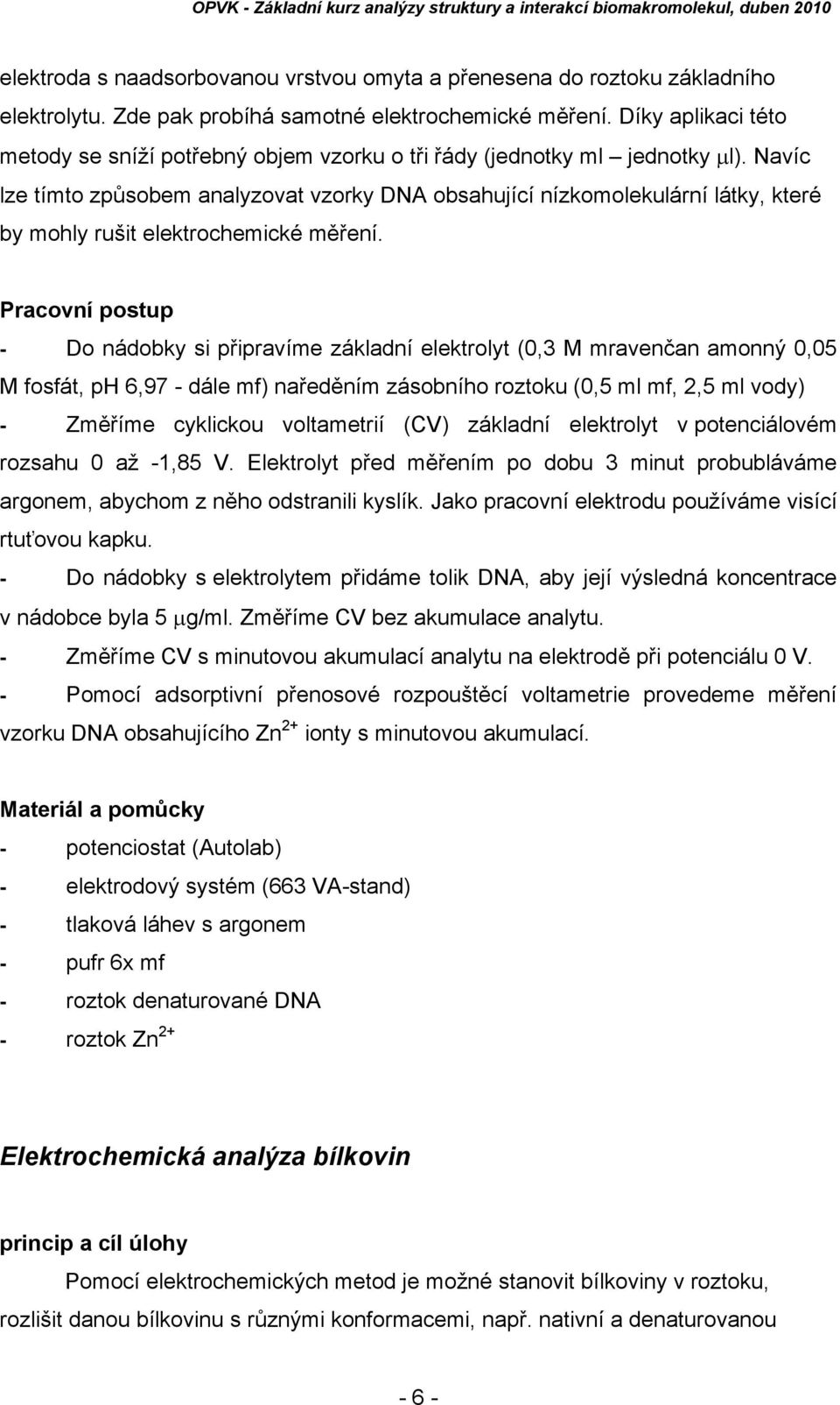 Navíc lze tímto způsobem analyzovat vzorky DNA obsahující nízkomolekulární látky, které by mohly rušit elektrochemické měření.