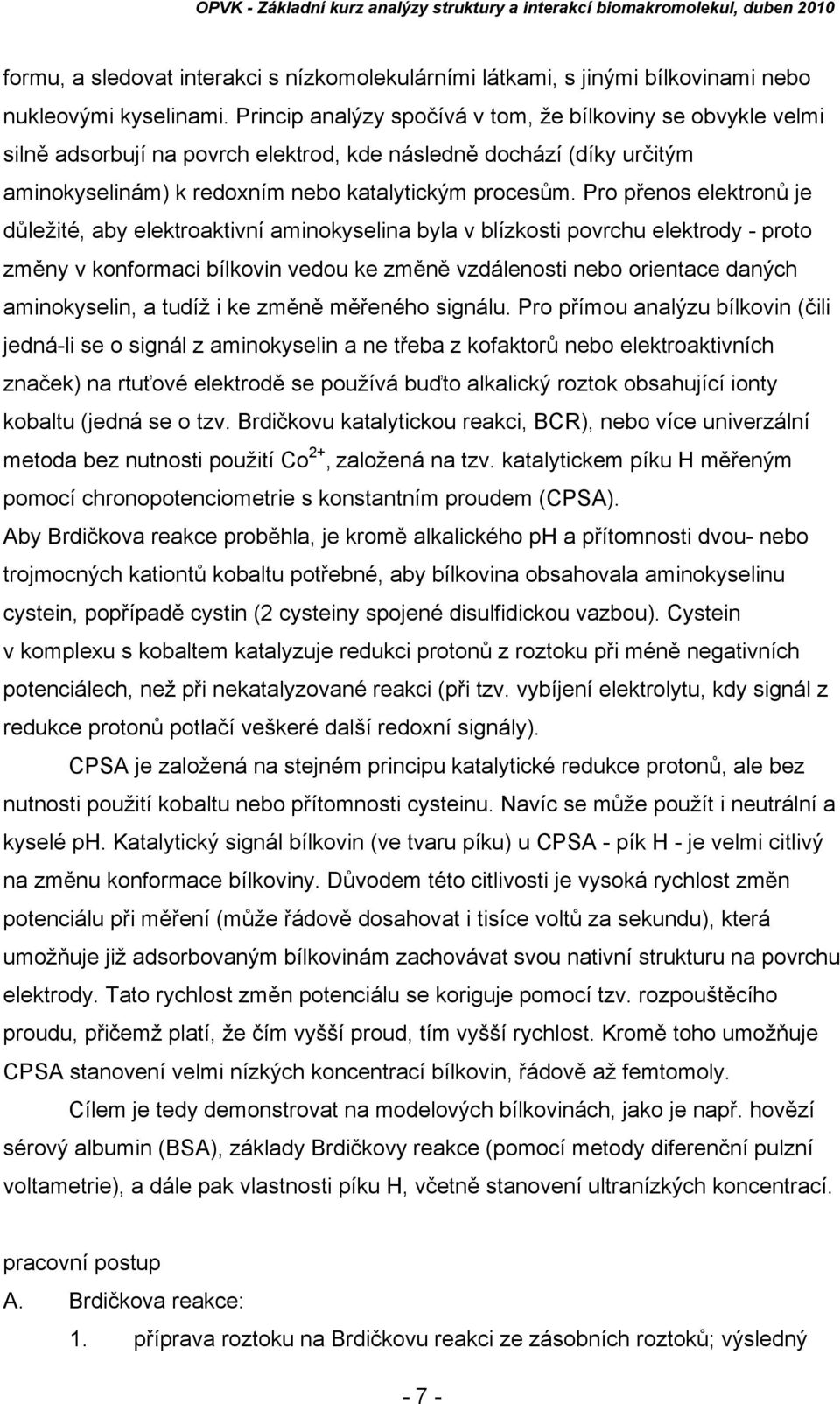 Pro přenos elektronů je důležité, aby elektroaktivní aminokyselina byla v blízkosti povrchu elektrody - proto změny v konformaci bílkovin vedou ke změně vzdálenosti nebo orientace daných