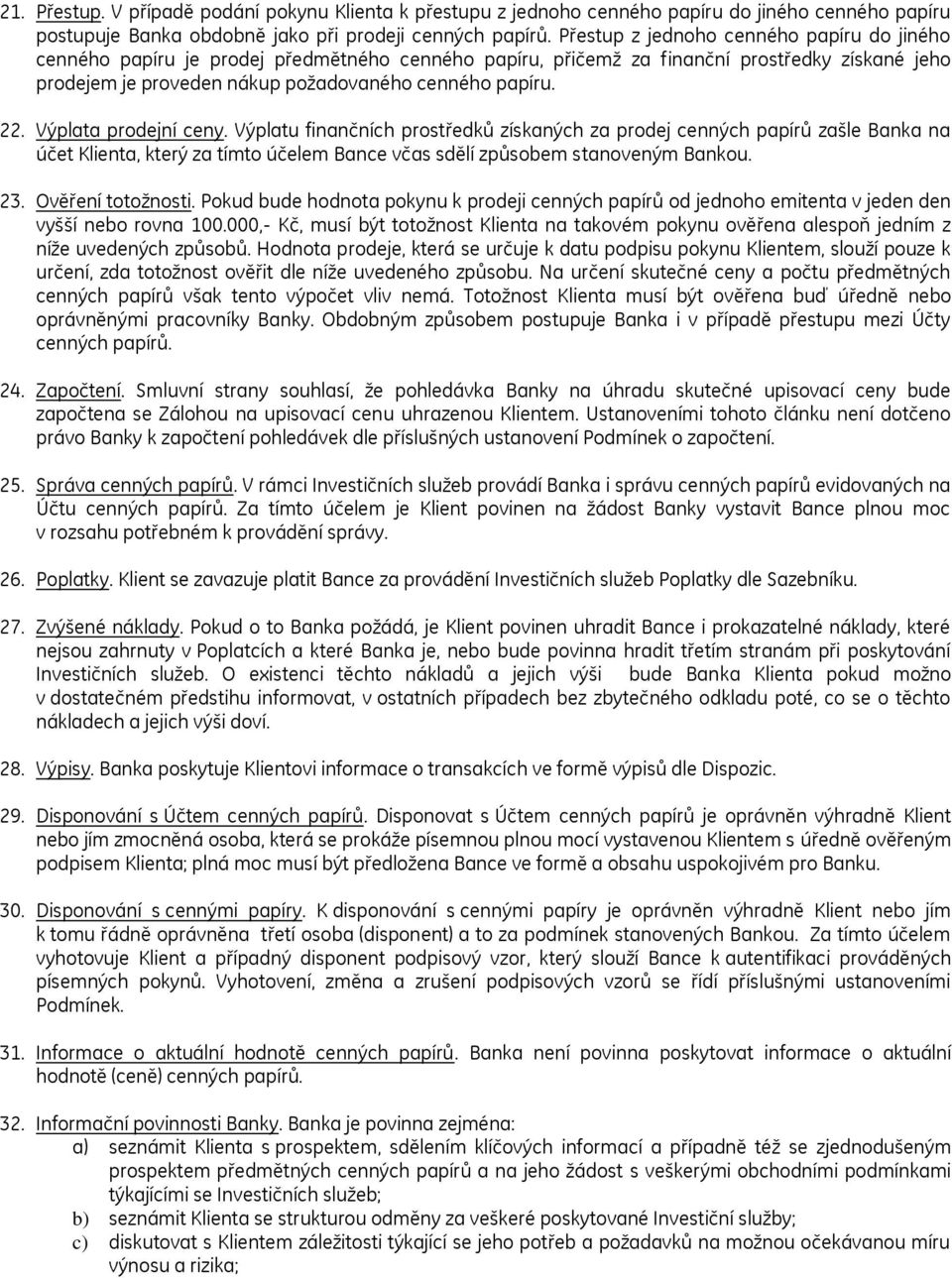 Výplata prodejní ceny. Výplatu finančních prostředků získaných za prodej cenných papírů zašle Banka na účet Klienta, který za tímto účelem Bance včas sdělí způsobem stanoveným Bankou. 23.