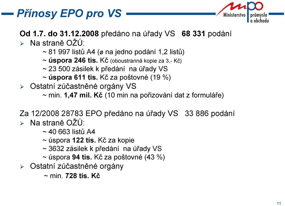 Kč (oboustranná kopie za 3,- Kč) ~ 23 500 zásilek k předání na úřady VS ~ úspora 611 tis. Kč za poštovné (19 %) Ostatní zúčastněné orgány VS ~ min.