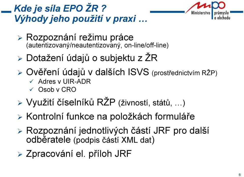 Dotažení údajů o subjektu z ŽR Ověření údajů v dalších ISVS (prostřednictvím RŽP) Adres v UIR-ADR Osob v