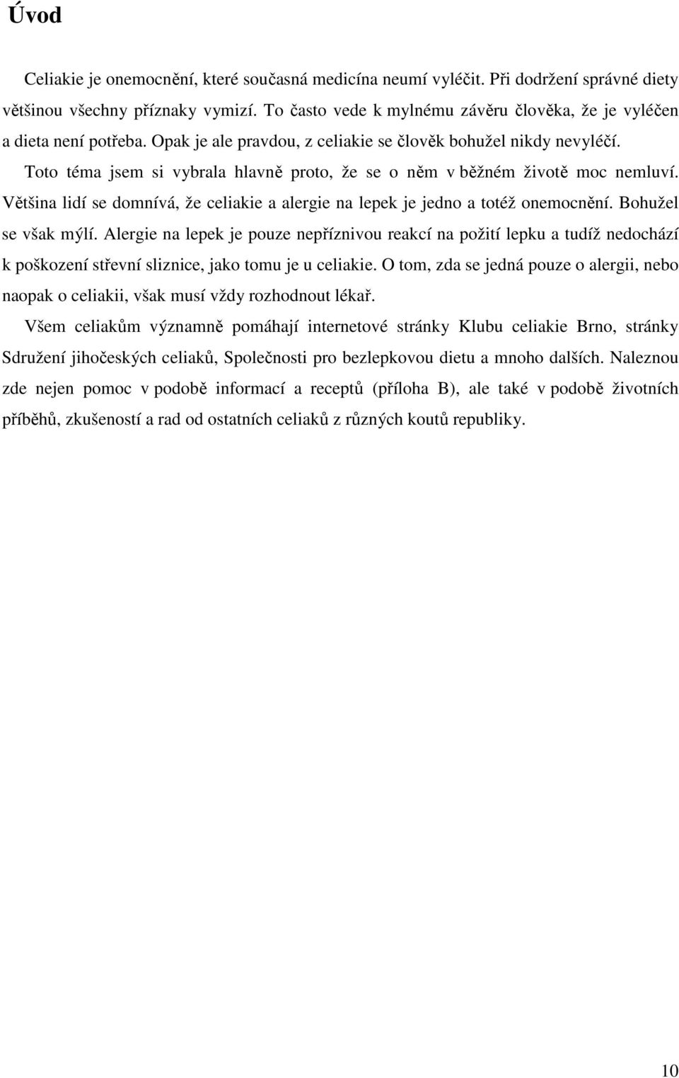 Toto téma jsem si vybrala hlavně proto, že se o něm v běžném životě moc nemluví. Většina lidí se domnívá, že celiakie a alergie na lepek je jedno a totéž onemocnění. Bohužel se však mýlí.
