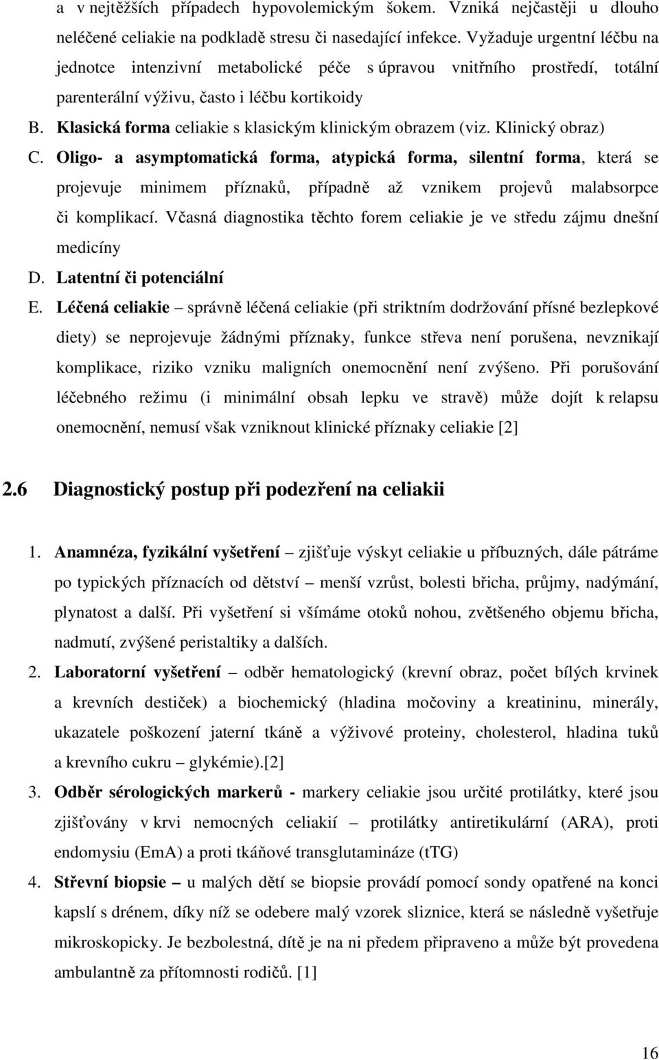 Klasická forma celiakie s klasickým klinickým obrazem (viz. Klinický obraz) C.