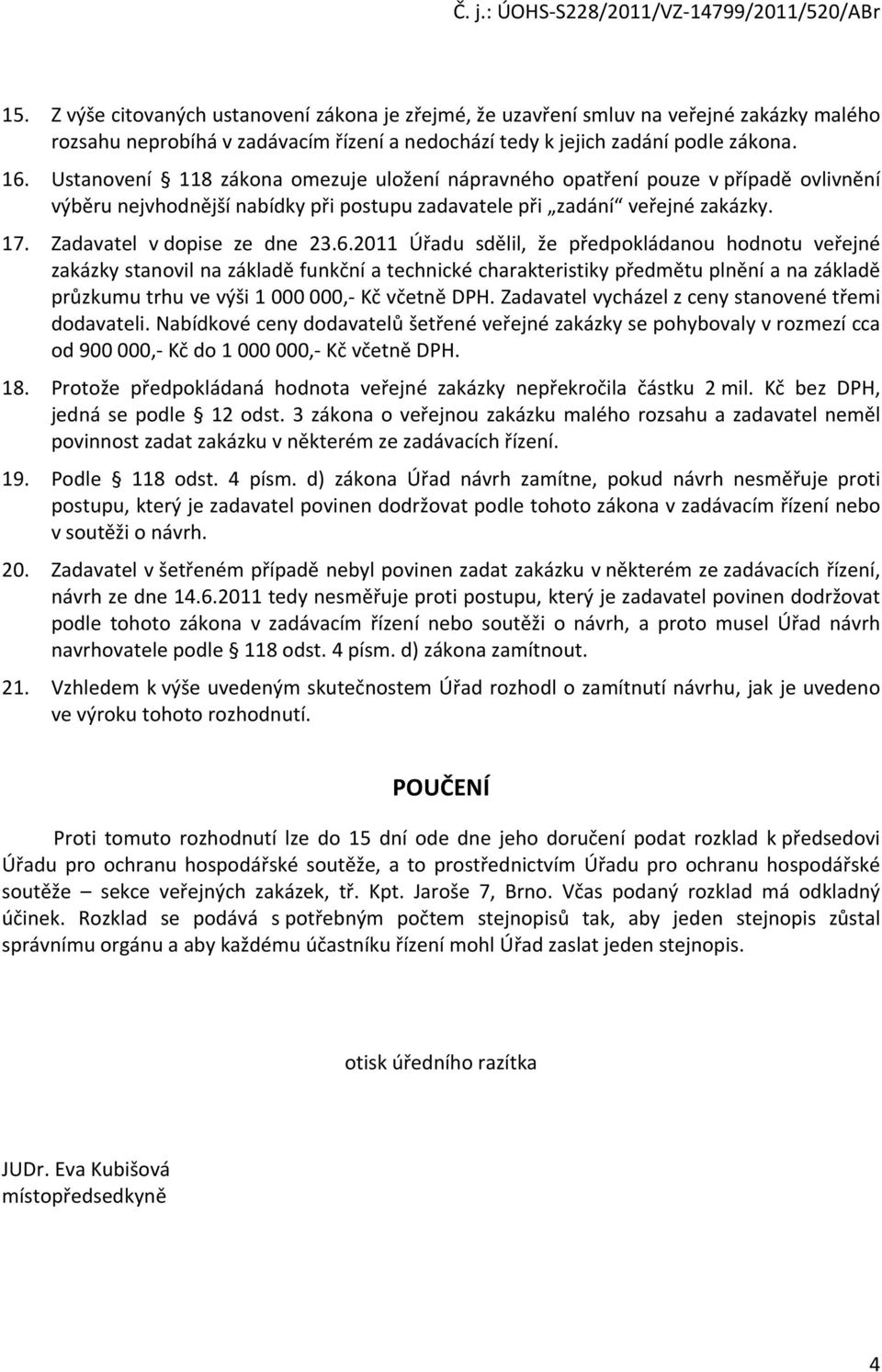 2011 Úřadu sdělil, že předpokládanou hodnotu veřejné zakázky stanovil na základě funkční a technické charakteristiky předmětu plnění a na základě průzkumu trhu ve výši 1 000 000,- Kč včetně DPH.