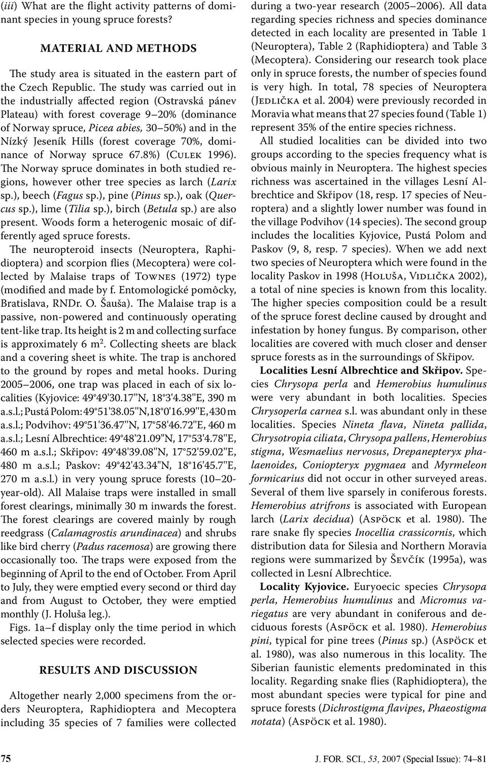 coverage 7%, dominance of Norway spruce 67.8%) (Culek 1996). The Norway spruce dominates in both studied regions, however other tree species as larch (Larix sp.), beech (Fagus sp.), pine (Pinus sp.