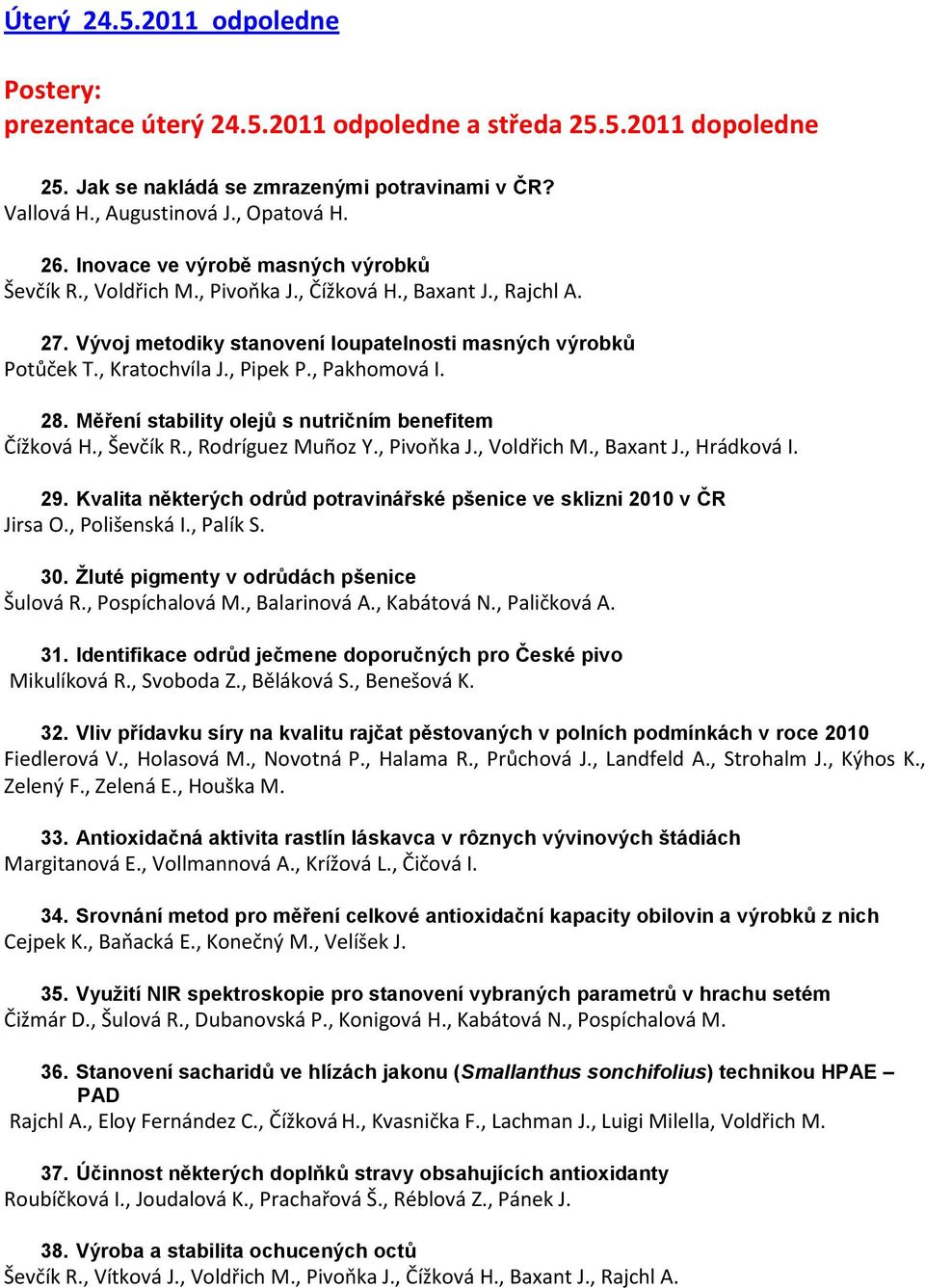 , Pakhomová I. 28. Měření stability olejů s nutričním benefitem Čížková H., Ševčík R., Rodríguez Muñoz Y., Pivoňka J., Voldřich M., Baxant J., Hrádková I. 29.