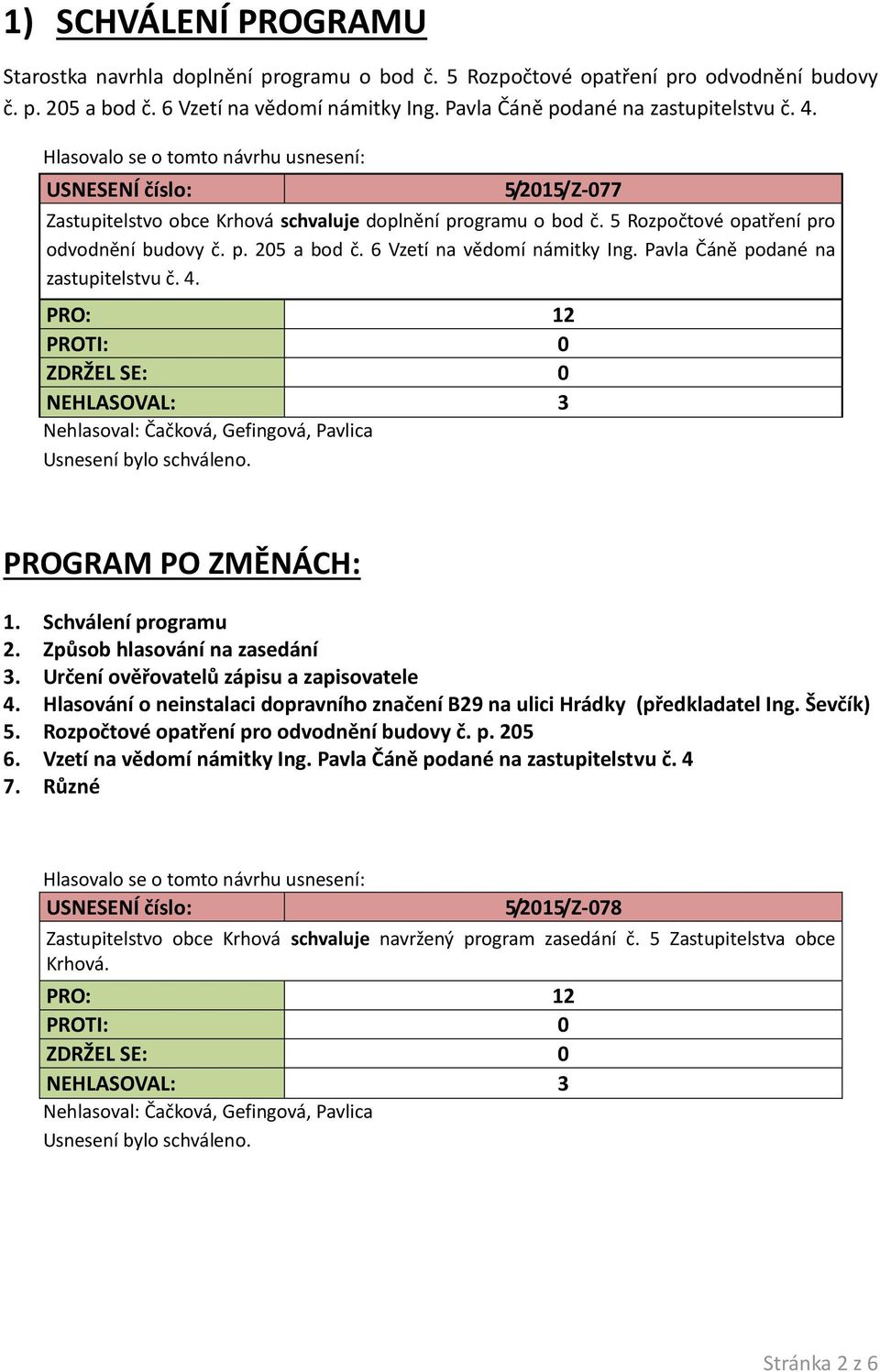 Pavla Čáně podané na zastupitelstvu č. 4. PROGRAM PO ZMĚNÁCH: 1. Schválení programu 2. Způsob hlasování na zasedání 3. Určení ověřovatelů zápisu a zapisovatele 4.